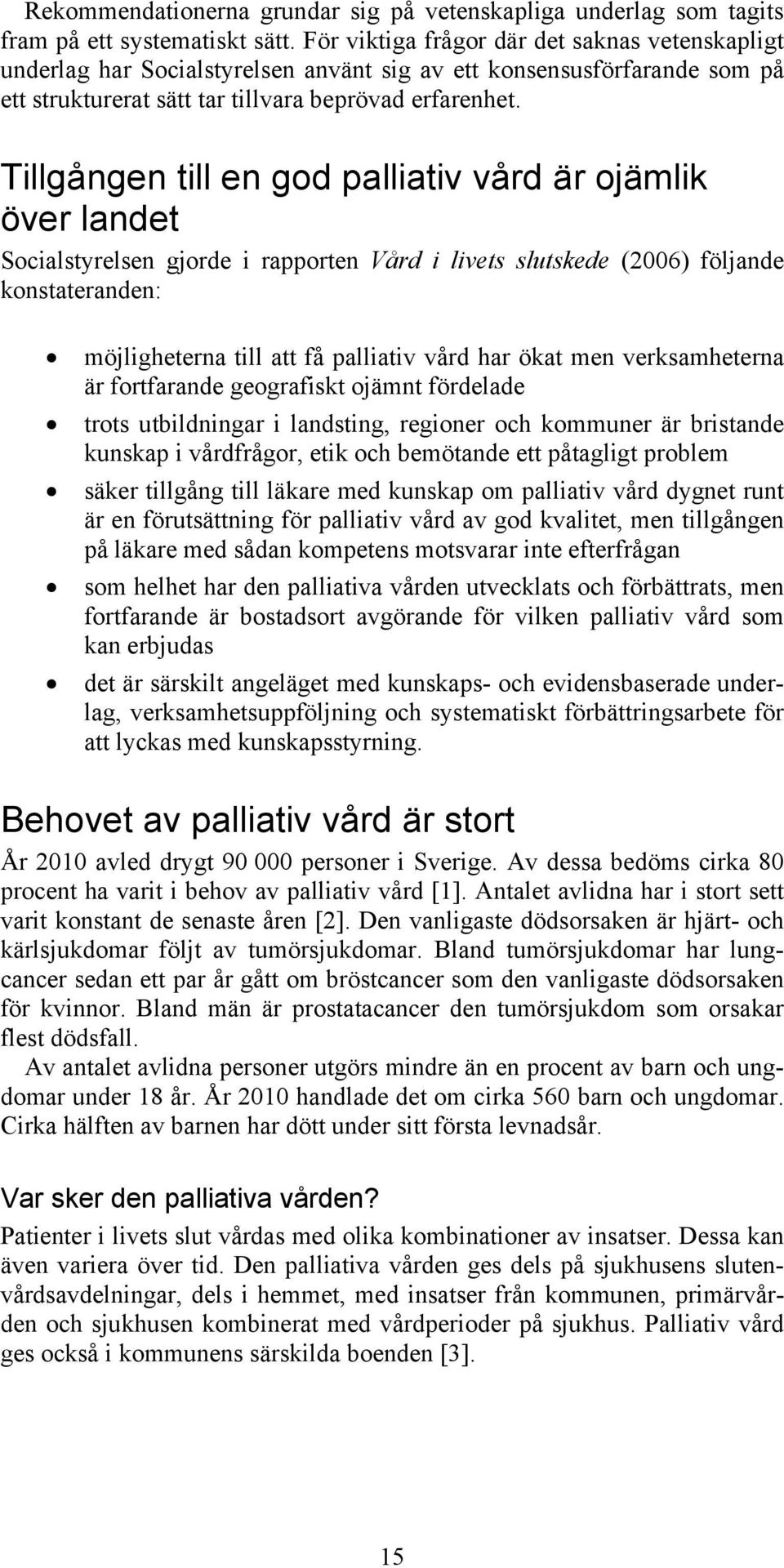 Tillgången till en god palliativ vård är ojämlik över landet Socialstyrelsen gjorde i rapporten Vård i livets slutskede (2006) följande konstateranden: möjligheterna till att få palliativ vård har