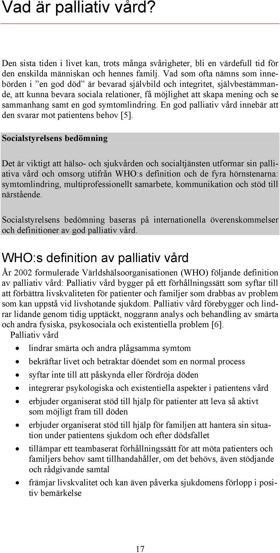 symtomlindring. En god palliativ vård innebär att den svarar mot patientens behov [5].