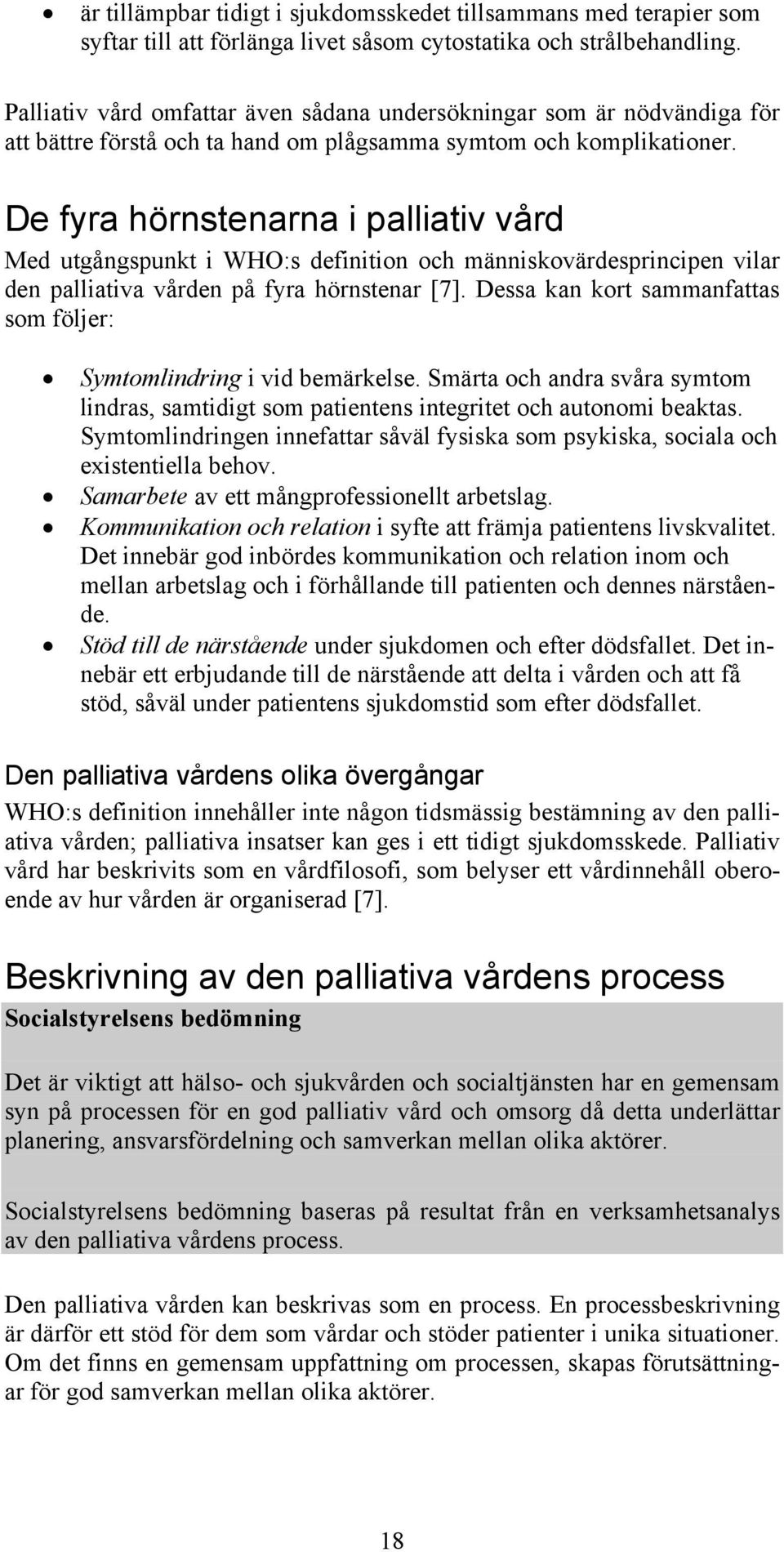 De fyra hörnstenarna i palliativ vård Med utgångspunkt i WHO:s definition och människovärdesprincipen vilar den palliativa vården på fyra hörnstenar [7].