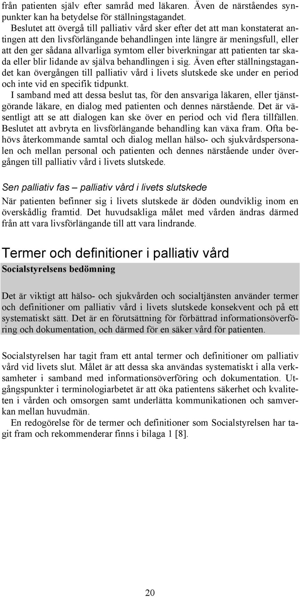 biverkningar att patienten tar skada eller blir lidande av själva behandlingen i sig.