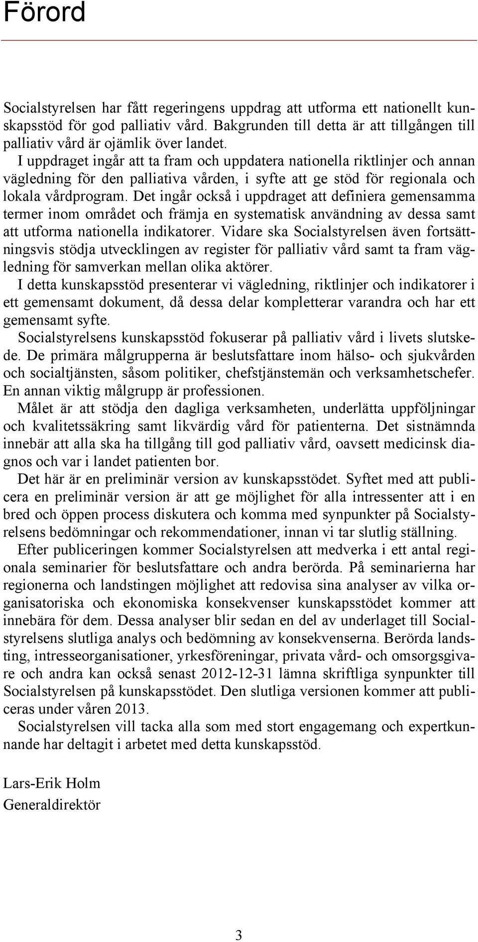 Det ingår också i uppdraget att definiera gemensamma termer inom området och främja en systematisk användning av dessa samt att utforma nationella indikatorer.