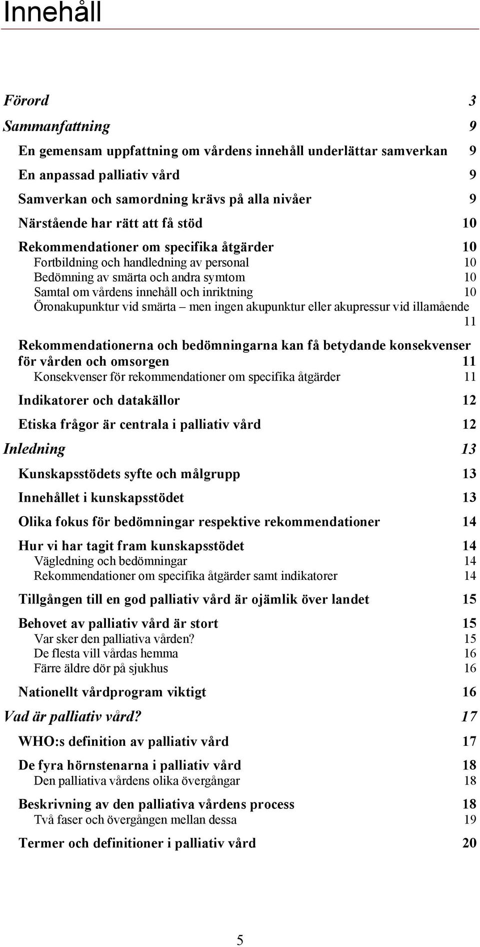 Öronakupunktur vid smärta men ingen akupunktur eller akupressur vid illamående 11 Rekommendationerna och bedömningarna kan få betydande konsekvenser för vården och omsorgen 11 Konsekvenser för