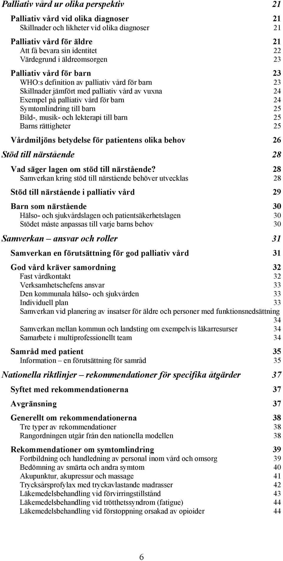 barn 25 Bild-, musik- och lekterapi till barn 25 Barns rättigheter 25 Vårdmiljöns betydelse för patientens olika behov 26 Stöd till närstående 28 Vad säger lagen om stöd till närstående?