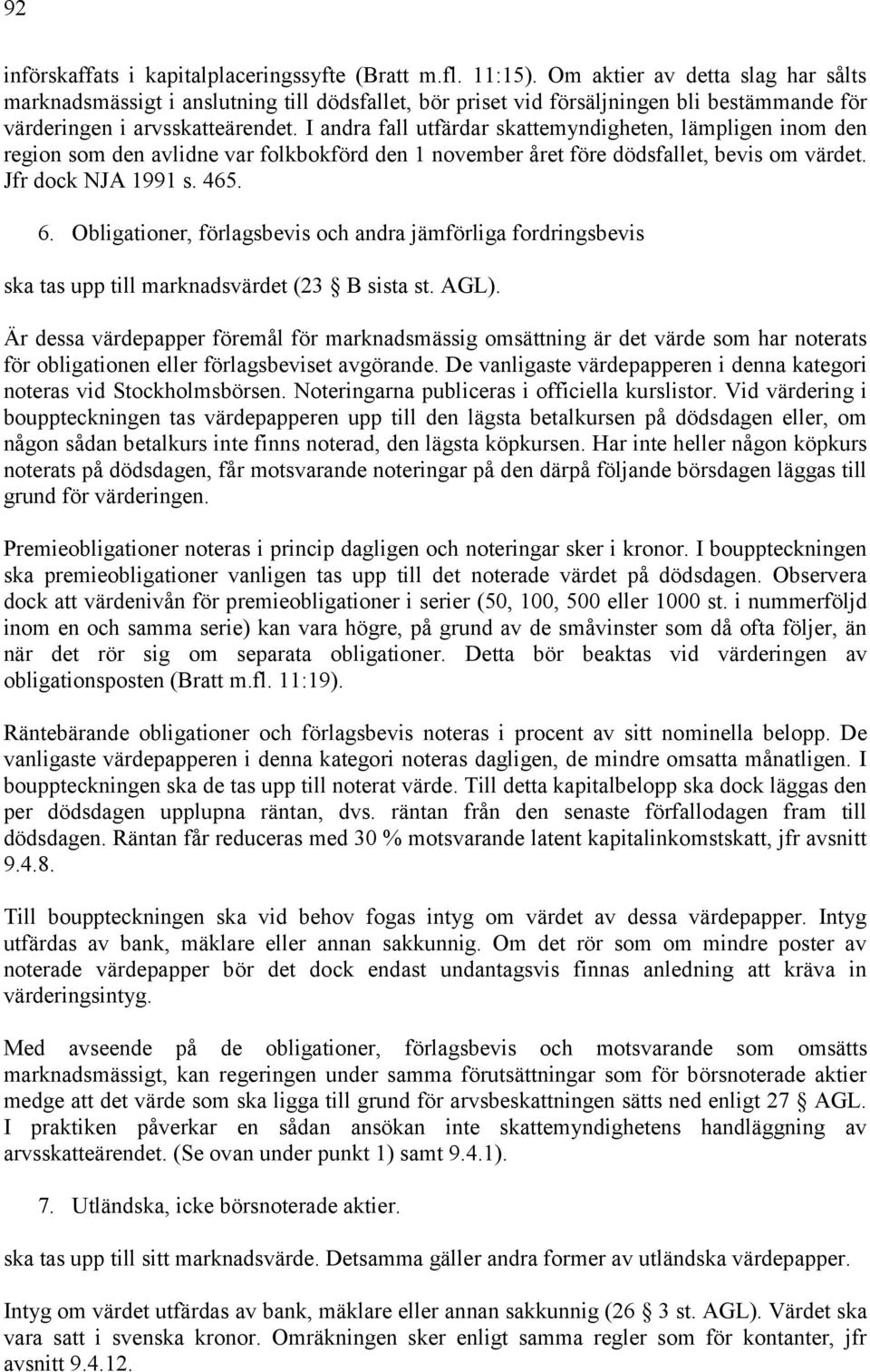 I andra fall utfärdar skattemyndigheten, lämpligen inom den region som den avlidne var folkbokförd den 1 november året före dödsfallet, bevis om värdet. Jfr dock NJA 1991 s. 465. 6.