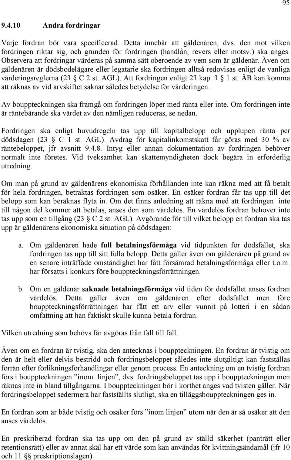 Även om gäldenären är dödsbodelägare eller legatarie ska fordringen alltså redovisas enligt de vanliga värderingsreglerna (23 C 2 st. AGL). Att fordringen enligt 23 kap. 3 1 st.