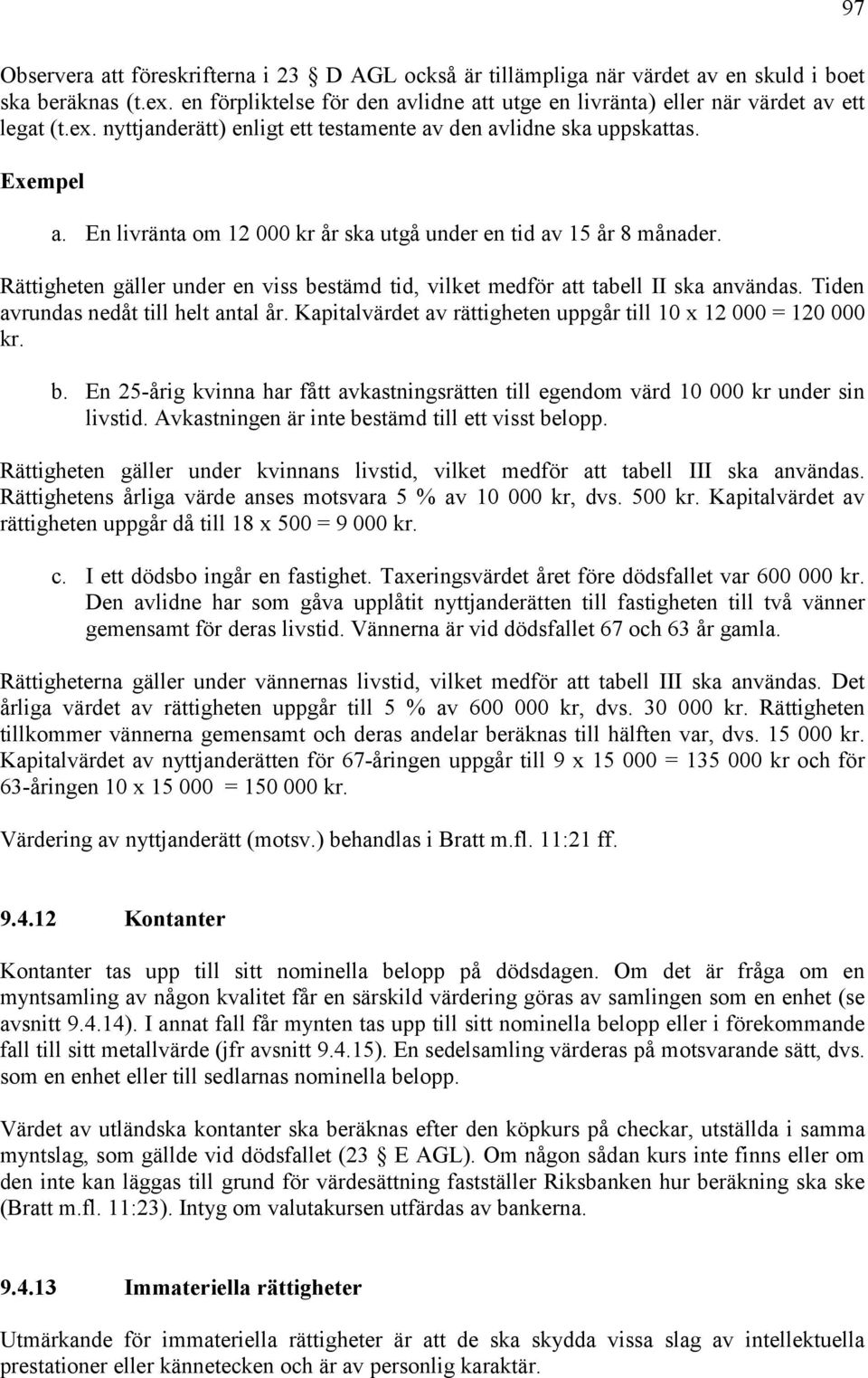 En livränta om 12 000 kr år ska utgå under en tid av 15 år 8 månader. Rättigheten gäller under en viss bestämd tid, vilket medför att tabell II ska användas. Tiden avrundas nedåt till helt antal år.
