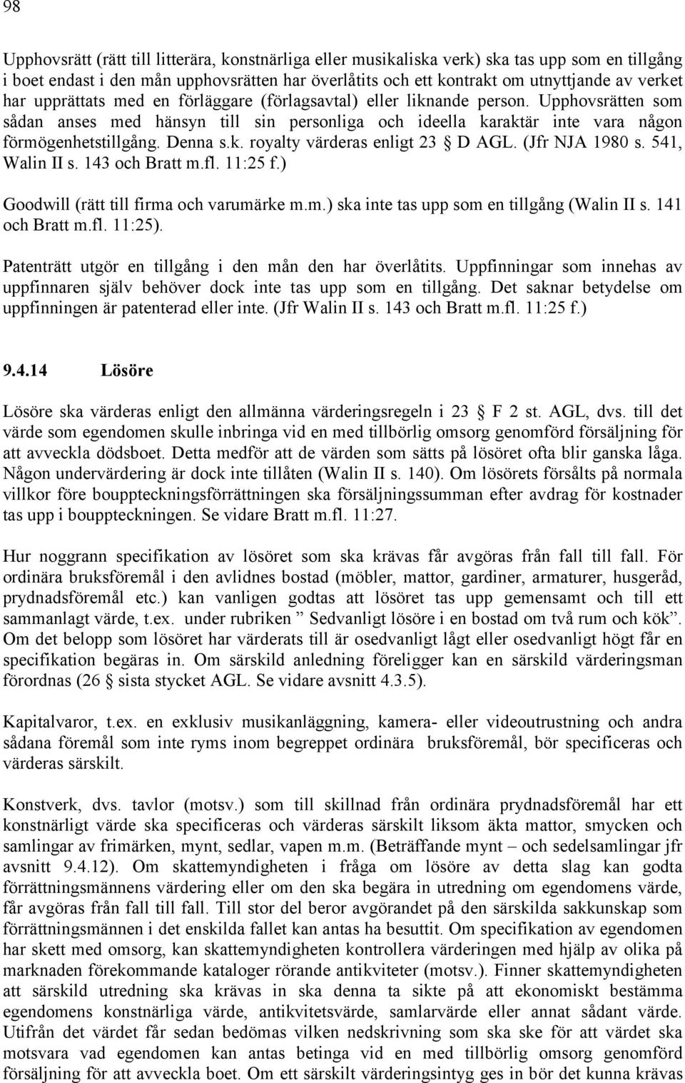 k. royalty värderas enligt 23 D AGL. (Jfr NJA 1980 s. 541, Walin II s. 143 och Bratt m.fl. 11:25 f.) Goodwill (rätt till firma och varumärke m.m.) ska inte tas upp som en tillgång (Walin II s.