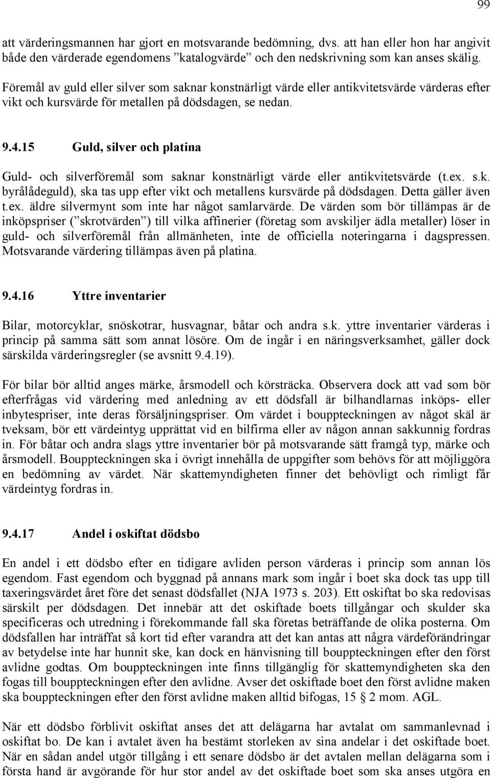 15 Guld, silver och platina Guld- och silverföremål som saknar konstnärligt värde eller antikvitetsvärde (t.ex. s.k. byrålådeguld), ska tas upp efter vikt och metallens kursvärde på dödsdagen.