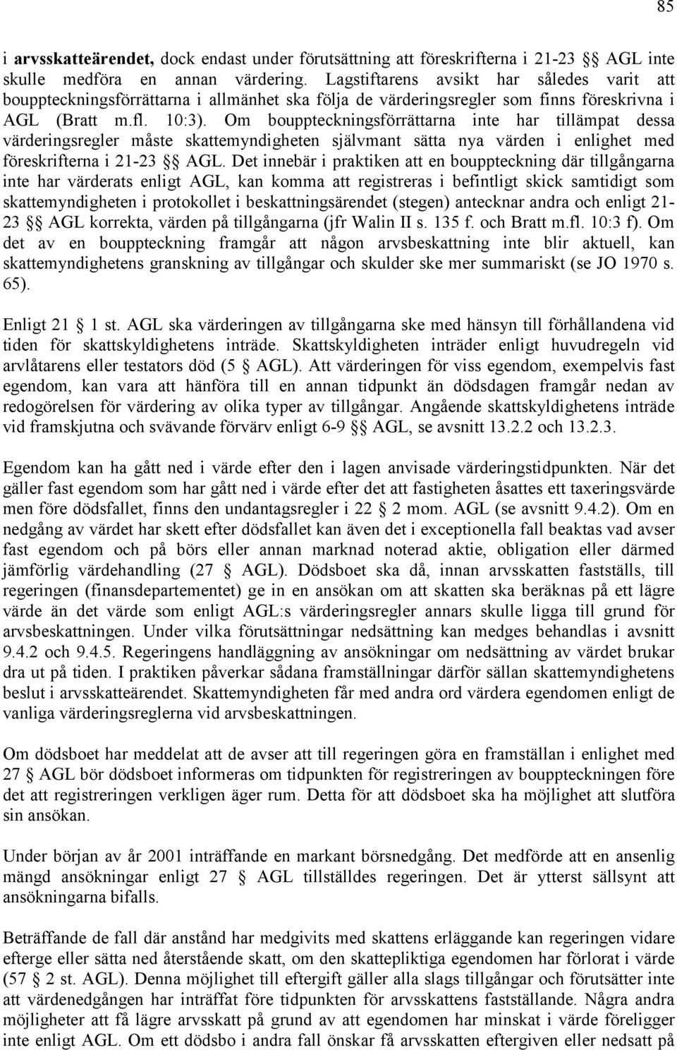 Om bouppteckningsförrättarna inte har tillämpat dessa värderingsregler måste skattemyndigheten självmant sätta nya värden i enlighet med föreskrifterna i 21-23 AGL.