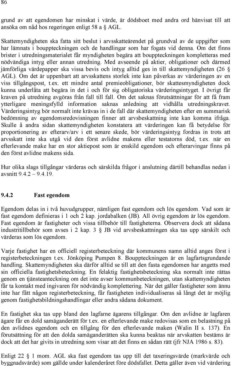 Om det finns brister i utredningsmaterialet får myndigheten begära att bouppteckningen kompletteras med nödvändiga intyg eller annan utredning.