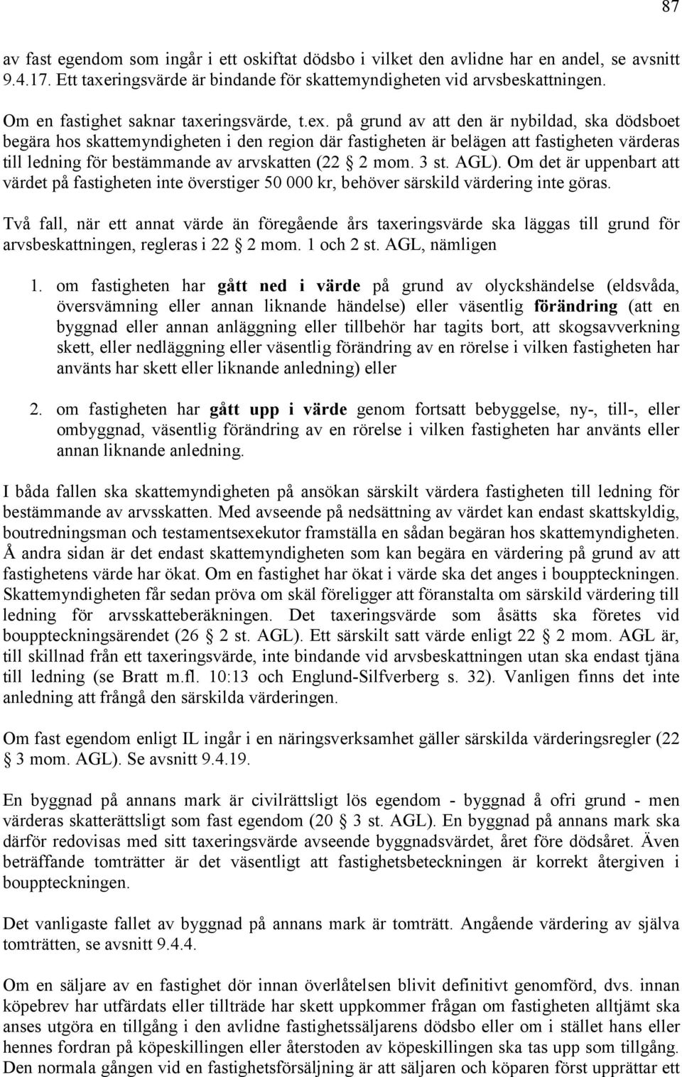 på grund av att den är nybildad, ska dödsboet begära hos skattemyndigheten i den region där fastigheten är belägen att fastigheten värderas till ledning för bestämmande av arvskatten (22 2 mom. 3 st.