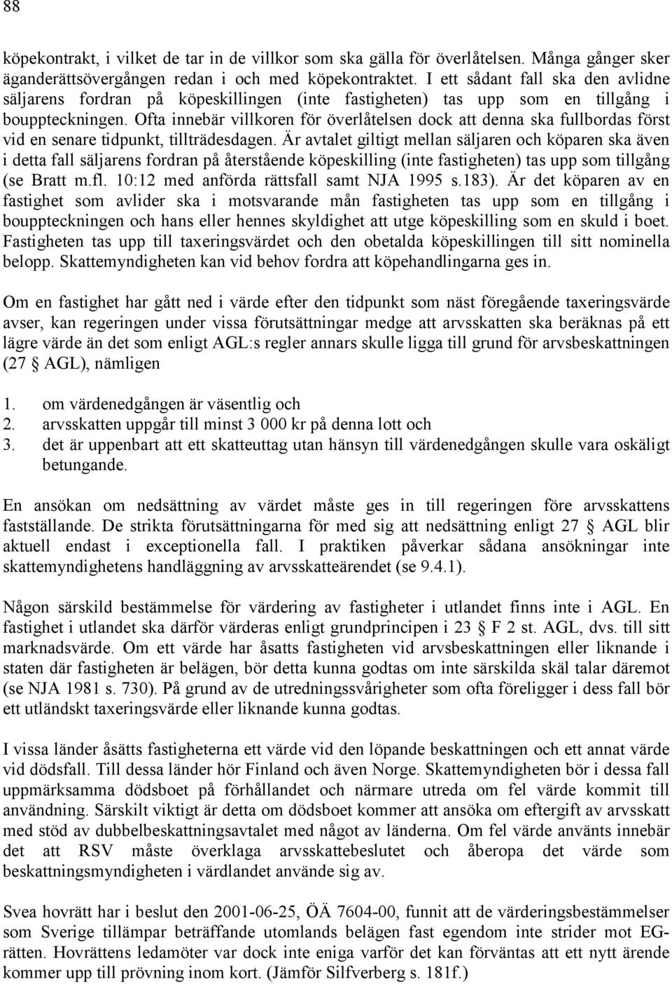 Ofta innebär villkoren för överlåtelsen dock att denna ska fullbordas först vid en senare tidpunkt, tillträdesdagen.