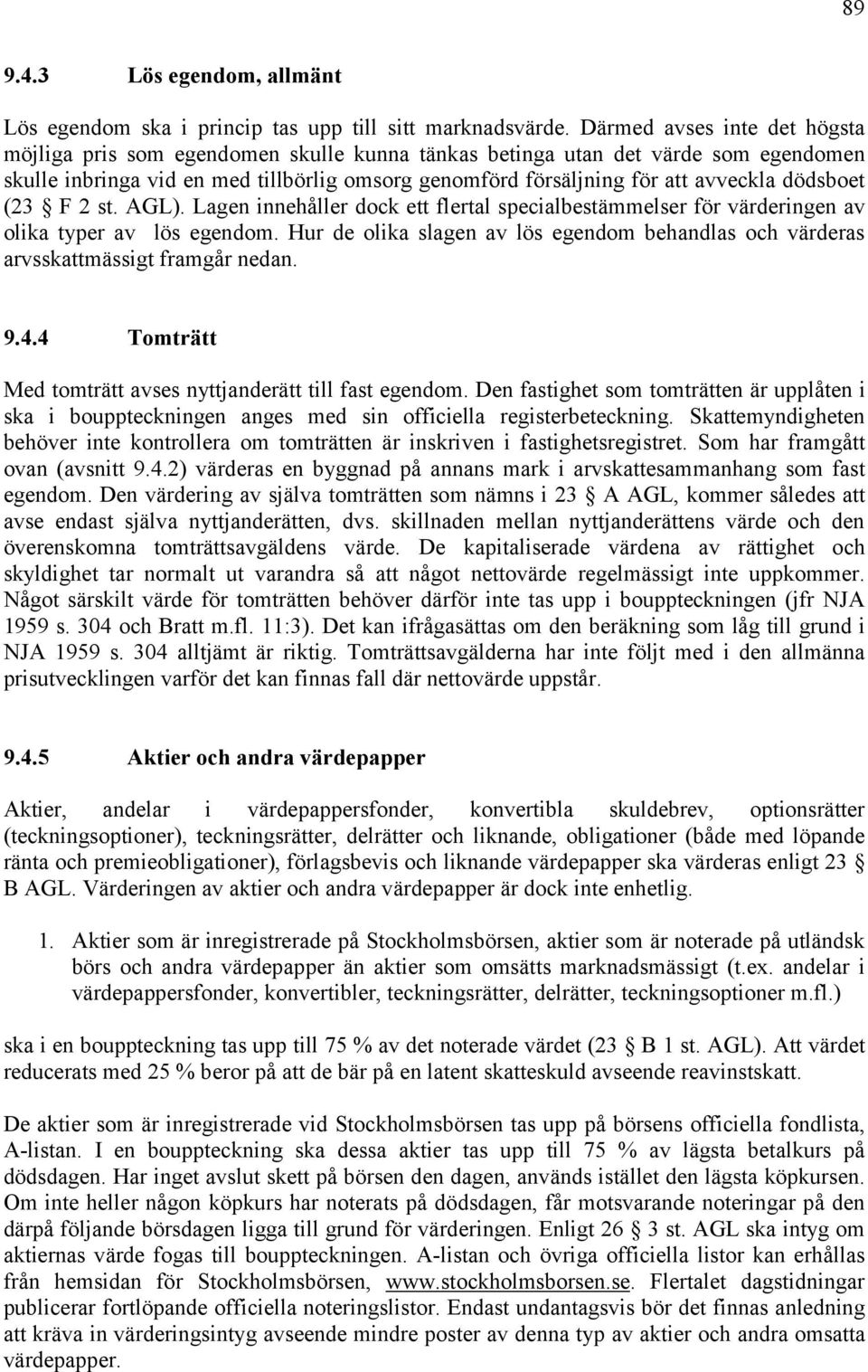 dödsboet (23 F 2 st. AGL). Lagen innehåller dock ett flertal specialbestämmelser för värderingen av olika typer av lös egendom.