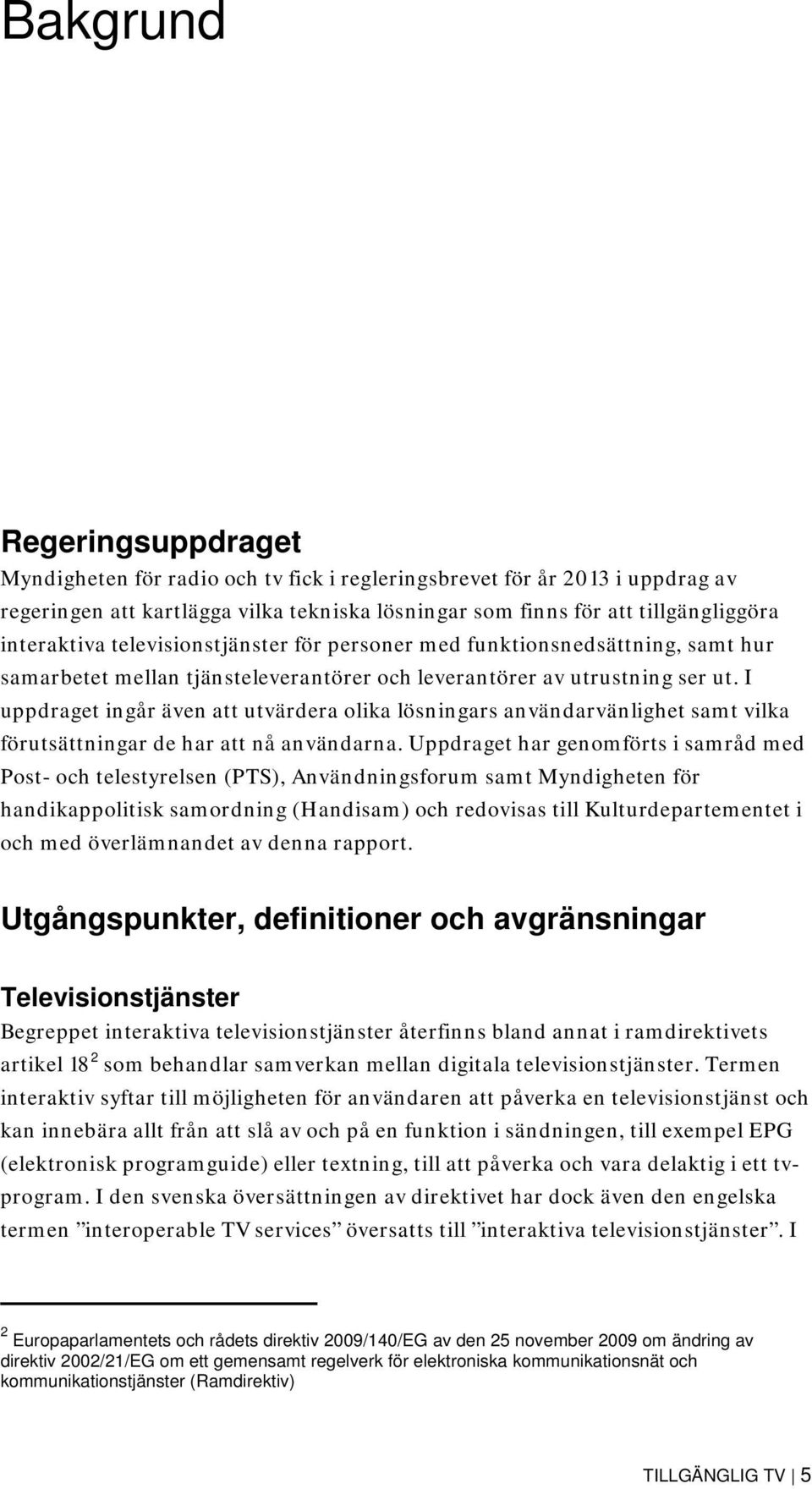 I uppdraget ingår även att utvärdera olika lösningars användarvänlighet samt vilka förutsättningar de har att nå användarna.