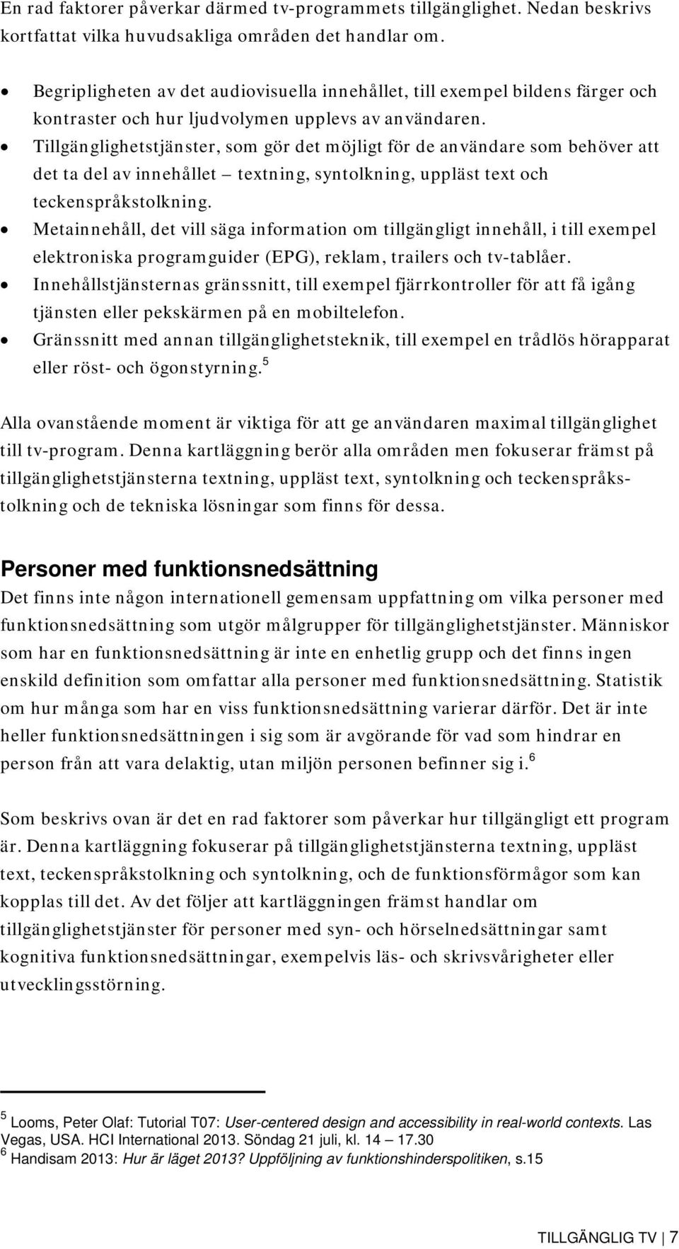 Tillgänglighetstjänster, som gör det möjligt för de användare som behöver att det ta del av innehållet textning, syntolkning, uppläst text och teckenspråkstolkning.