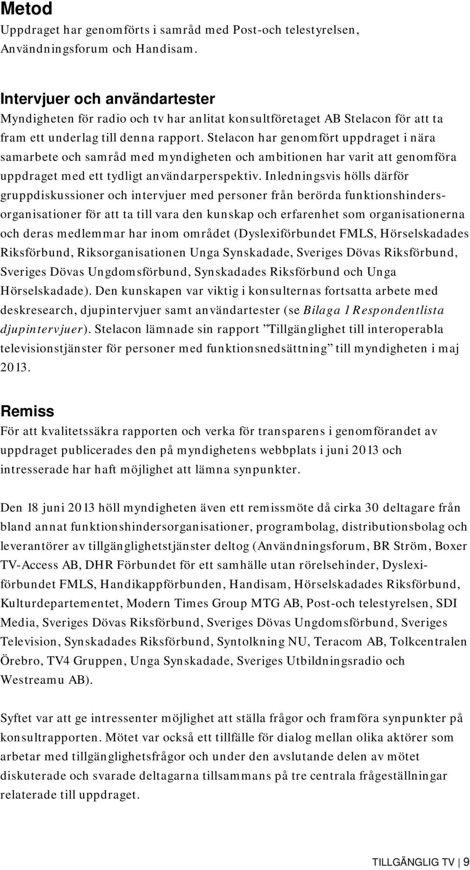 Stelacon har genomfört uppdraget i nära samarbete och samråd med myndigheten och ambitionen har varit att genomföra uppdraget med ett tydligt användarperspektiv.
