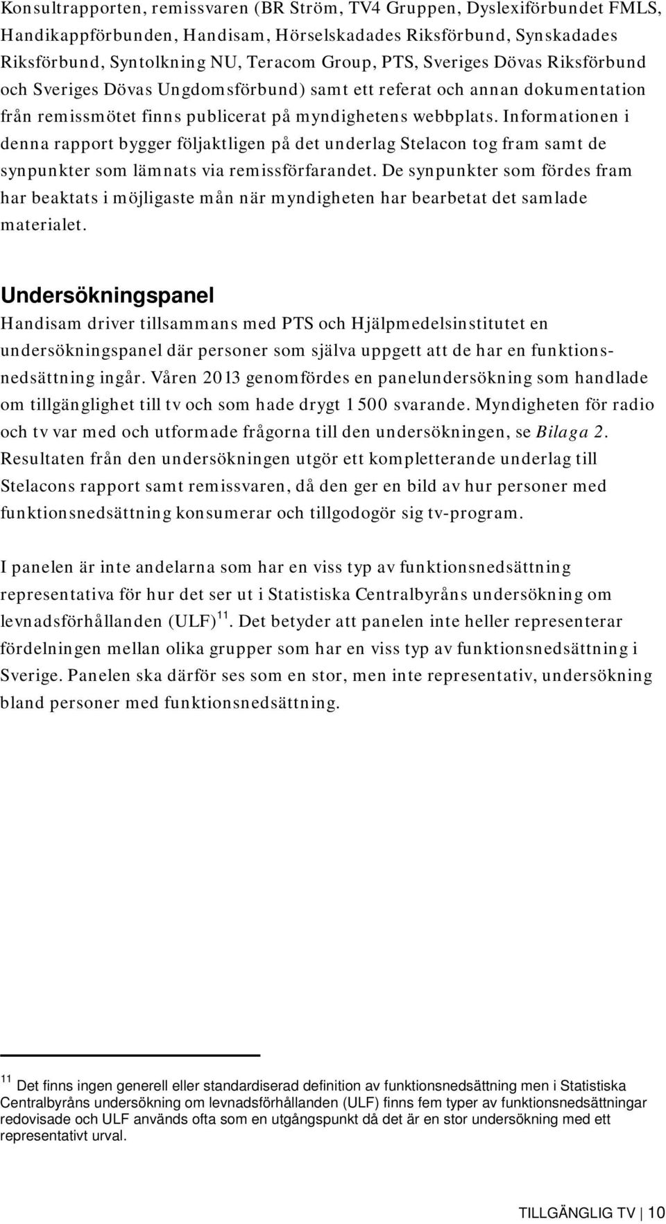 Informationen i denna rapport bygger följaktligen på det underlag Stelacon tog fram samt de synpunkter som lämnats via remissförfarandet.
