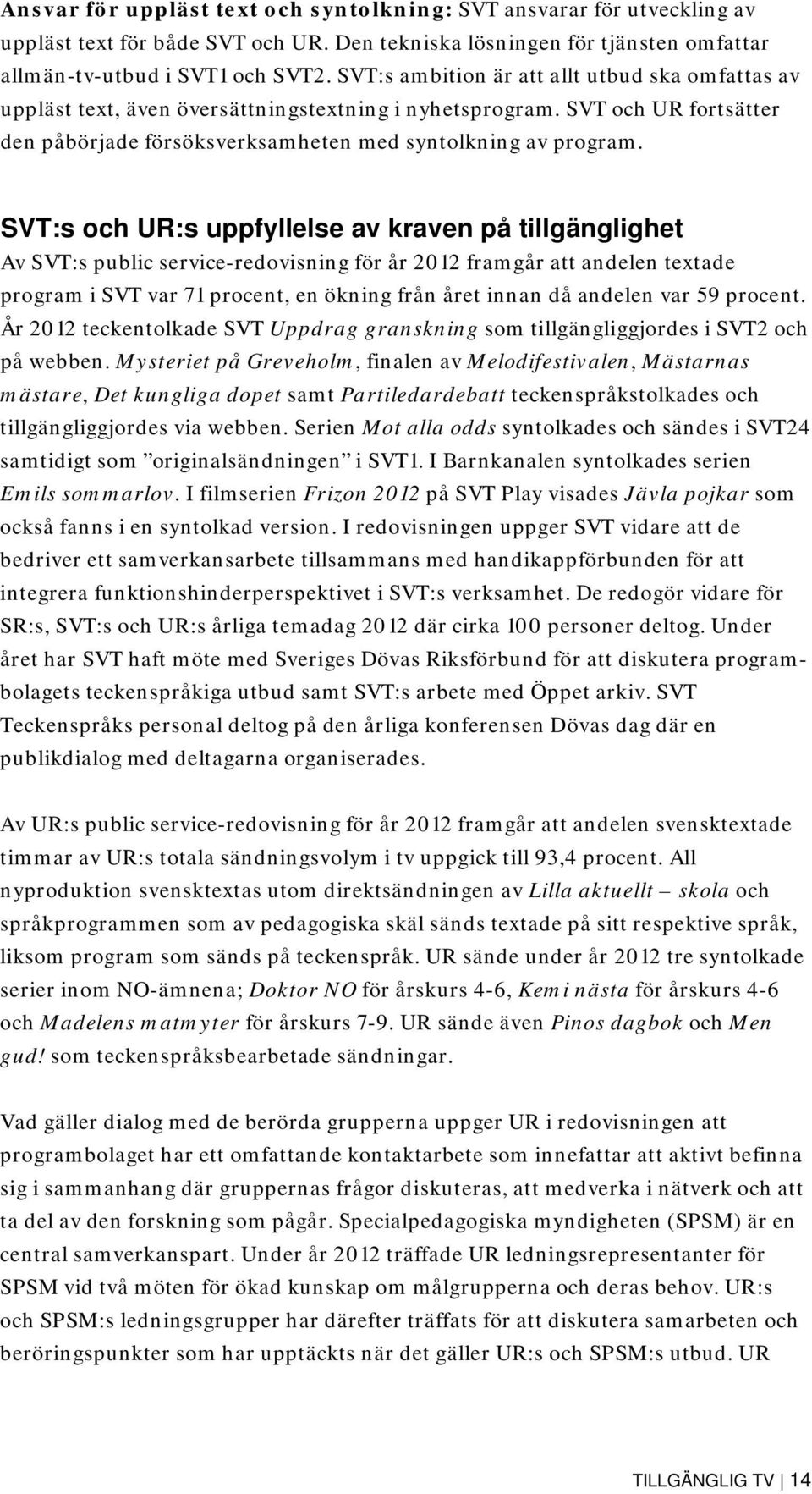 SVT:s och UR:s uppfyllelse av kraven på tillgänglighet Av SVT:s public service-redovisning för år 2012 framgår att andelen textade program i SVT var 71 procent, en ökning från året innan då andelen