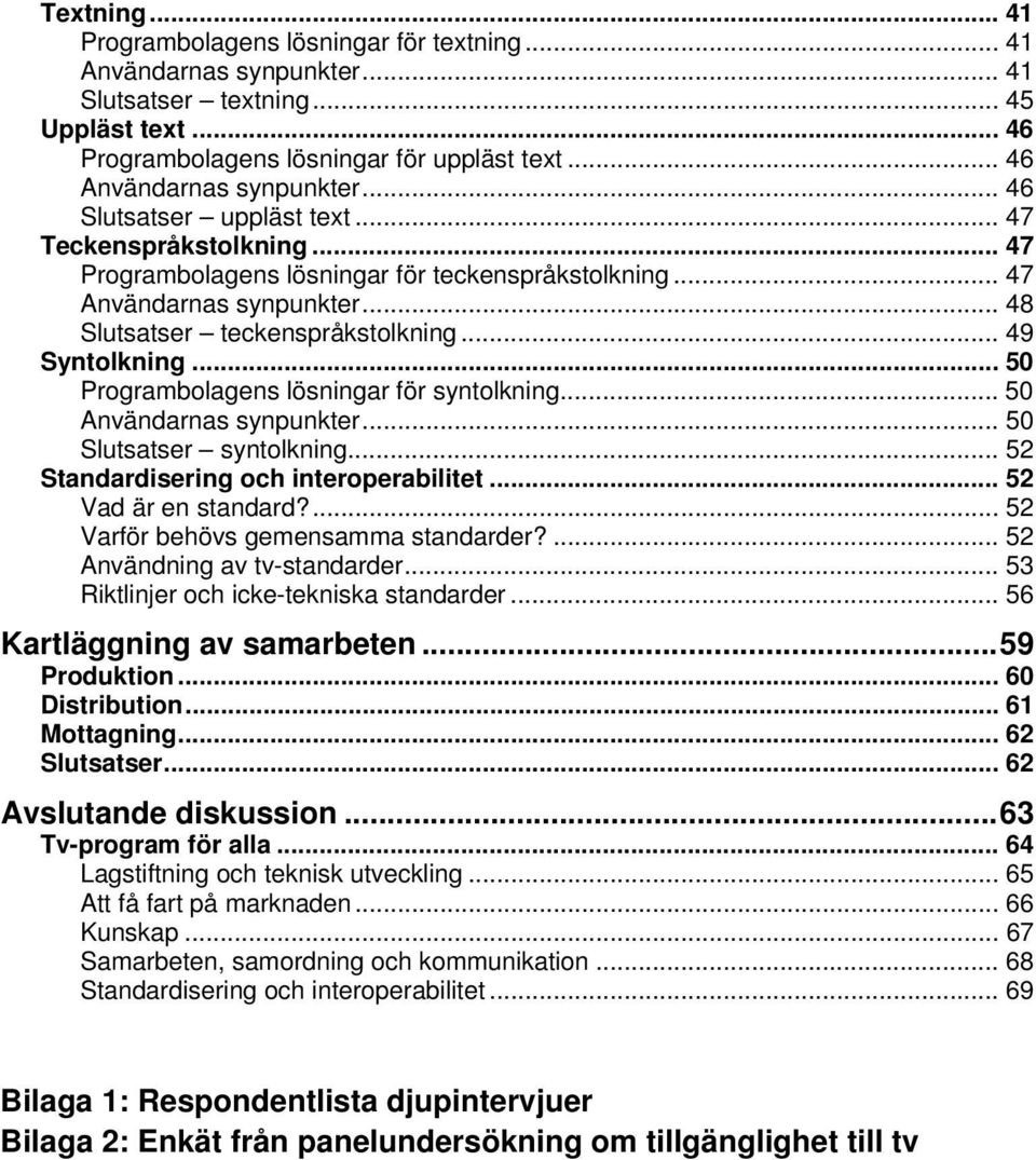 .. 48 Slutsatser teckenspråkstolkning... 49 Syntolkning... 50 Programbolagens lösningar för syntolkning... 50 Användarnas synpunkter... 50 Slutsatser syntolkning.