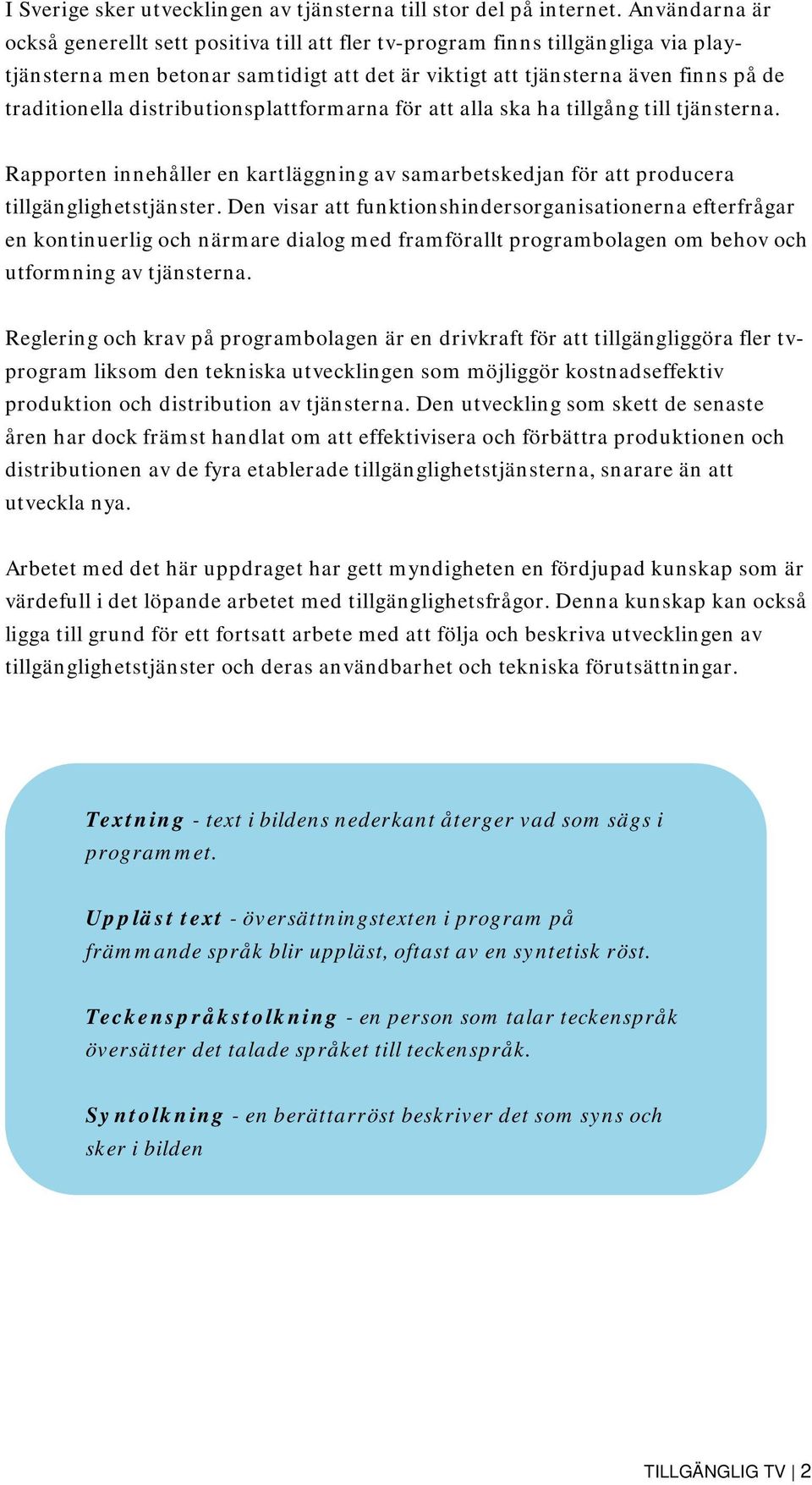distributionsplattformarna för att alla ska ha tillgång till tjänsterna. Rapporten innehåller en kartläggning av samarbetskedjan för att producera tillgänglighetstjänster.