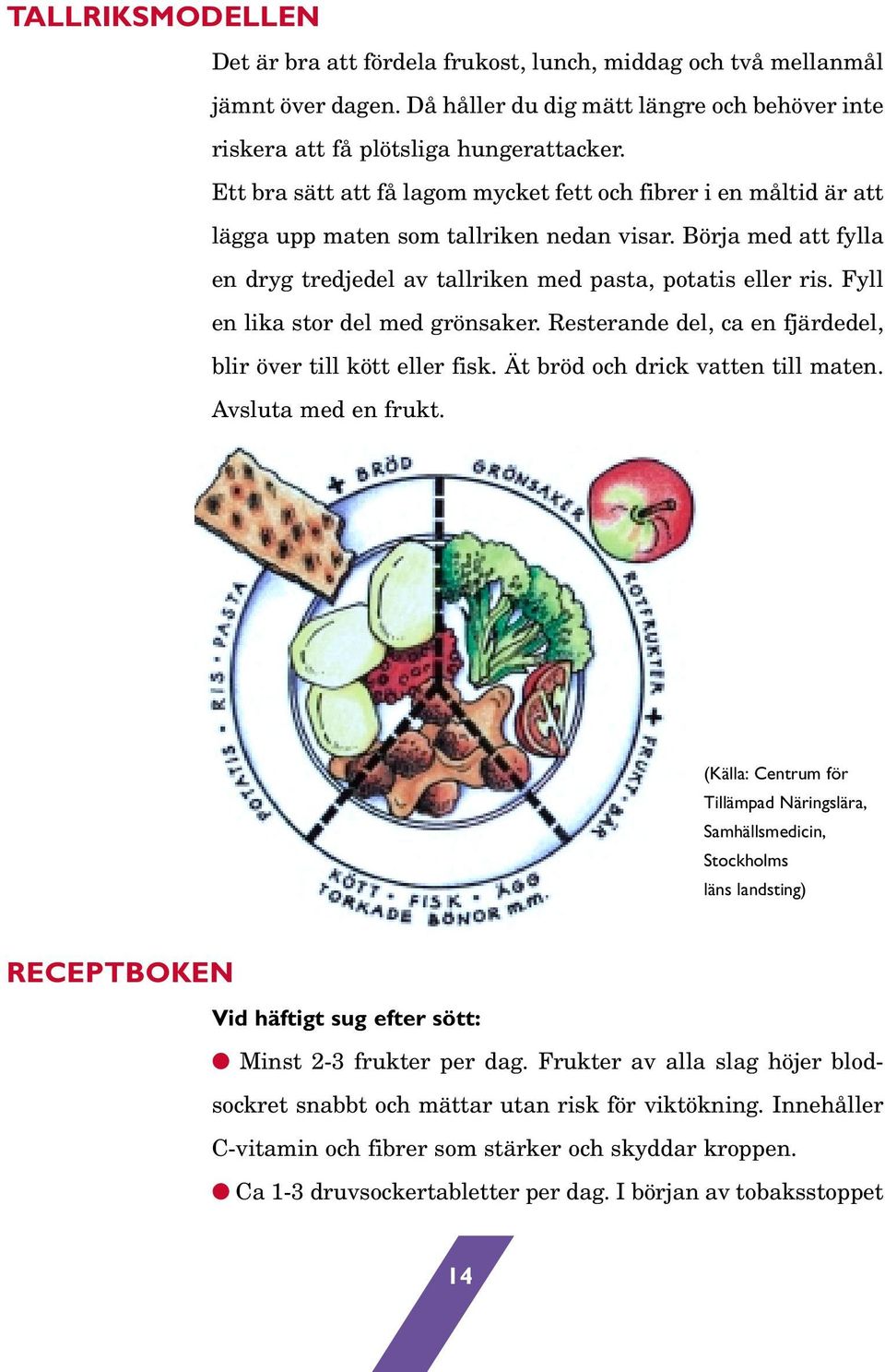 Fyll en lika stor del med grönsaker. Resterande del, ca en fjärdedel, blir över till kött eller fisk. Ät bröd och drick vatten till maten. Avsluta med en frukt.