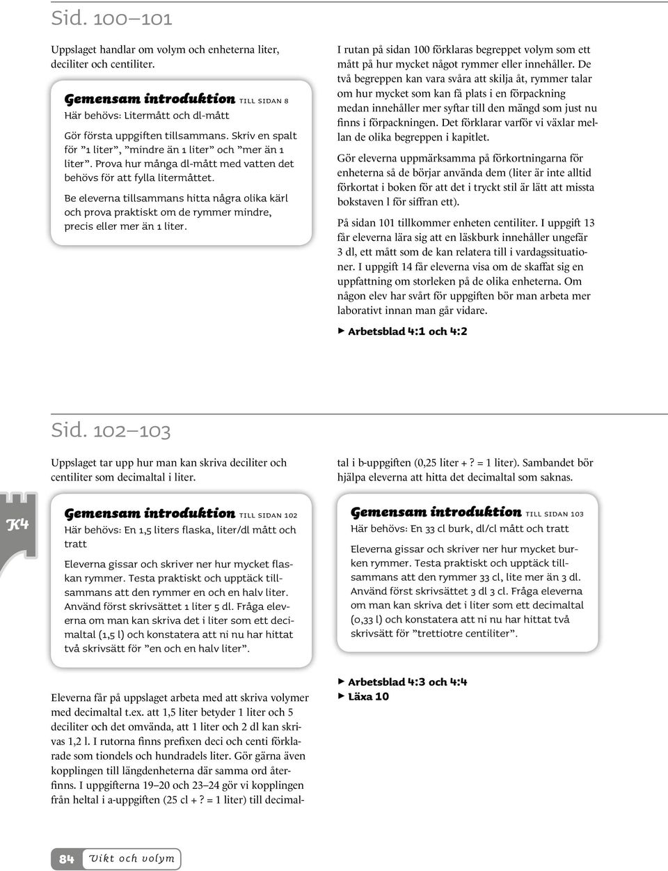 rymmer. Finns det några som innehåller lika mycket? Kan eleverna storleksordna förpackningarna från den som rymmer mest till den som rymmer minst?