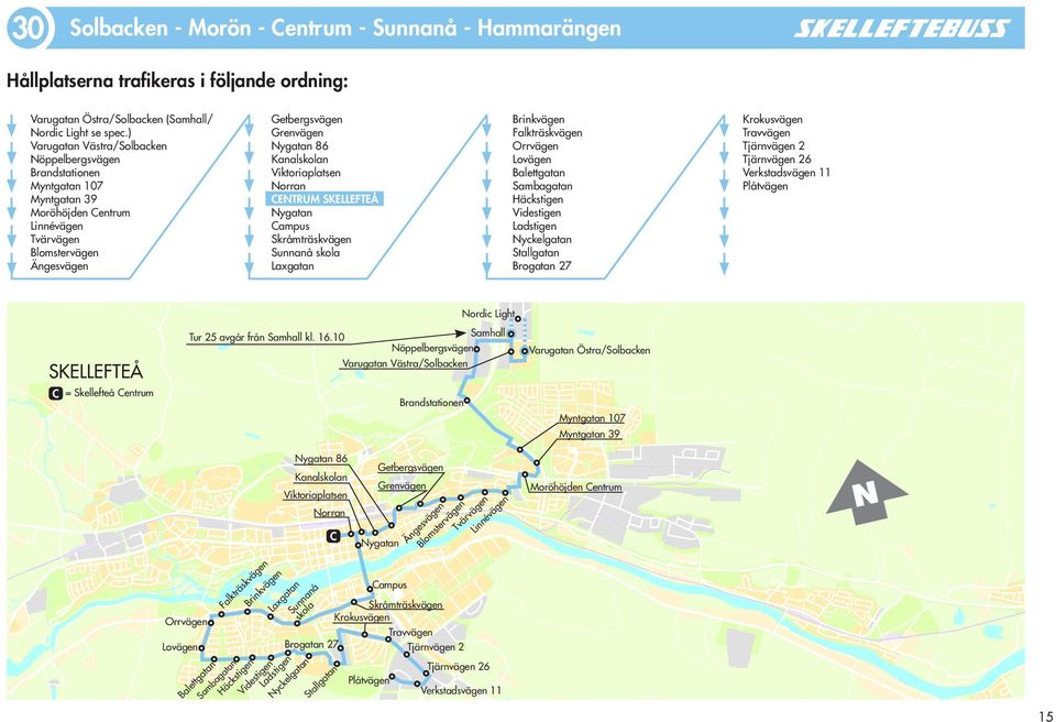 Viktoriaplatsen orran CETRU SKELLEFTEÅ ygatan Campus Skråmträskvägen Sunnanå skola Laxgatan Brinkvägen Falkträskvägen Orrvägen Lovägen Balettgatan Sambagatan Häckstigen Videstigen Ladstigen