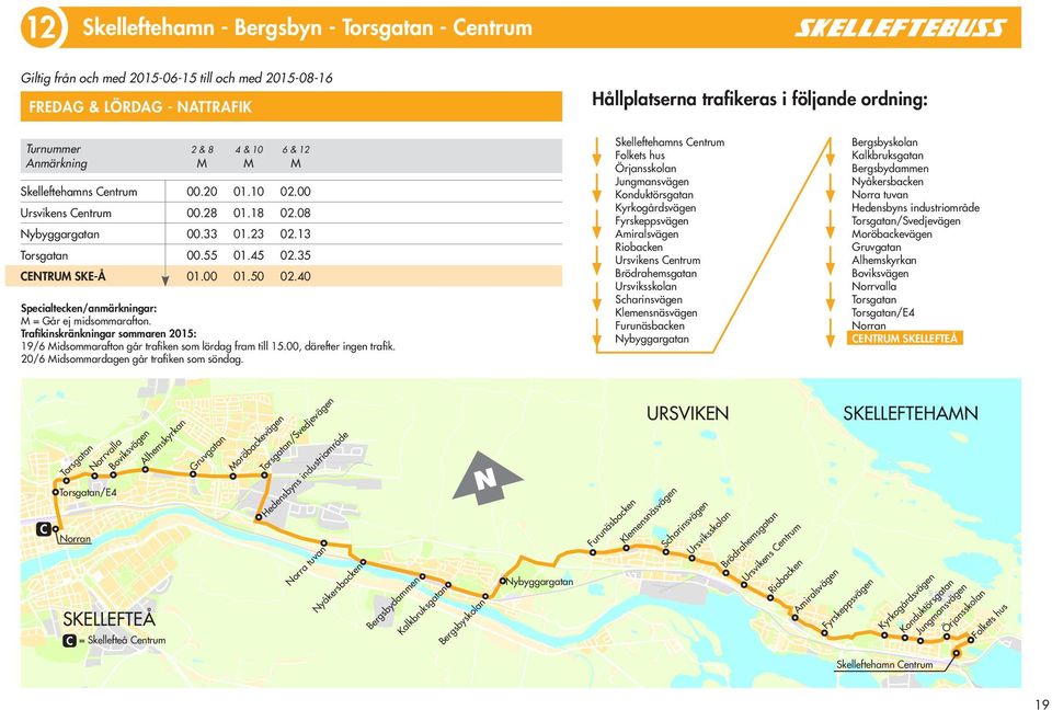 Trafikinskränkningar sommaren 2015: 19/6 idsommarafton går trafiken som lördag fram till 15.00, därefter ingen trafik. 20/6 idsommardagen går trafiken som söndag.