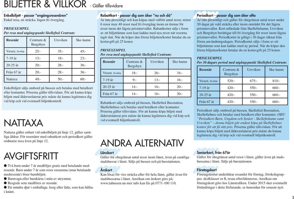 För resenärer med rabattkort och periodkort gäller ordinarie taxa även på linje 12.