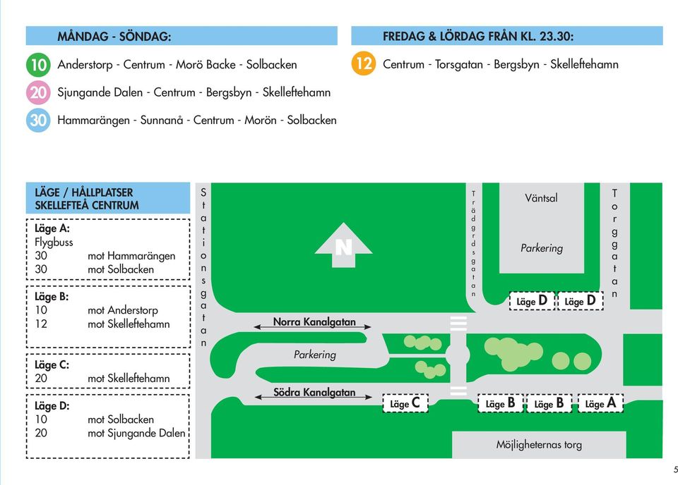 - Sunnanå - Centrum - orön - Solbacken LÄGE / HÅLLPLATSER SKELLEFTEÅ CETRU Läge A: Flygbuss 30 mot Hammarängen 30 mot Solbacken Läge B: 10 mot Anderstorp 12 mot