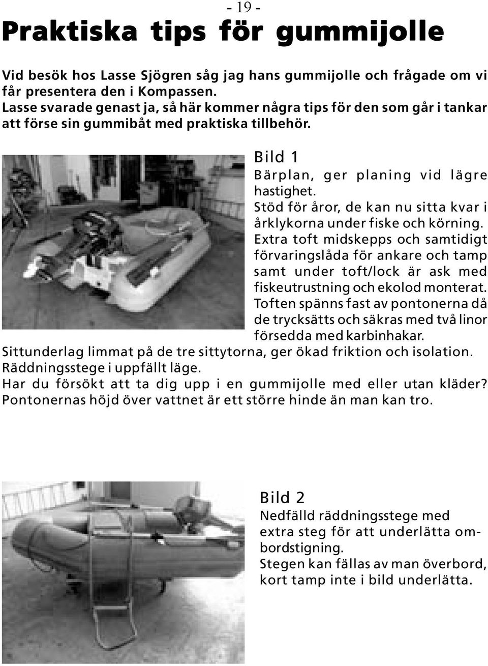 Stöd för åror, de kan nu sitta kvar i årklykorna under fiske och körning.