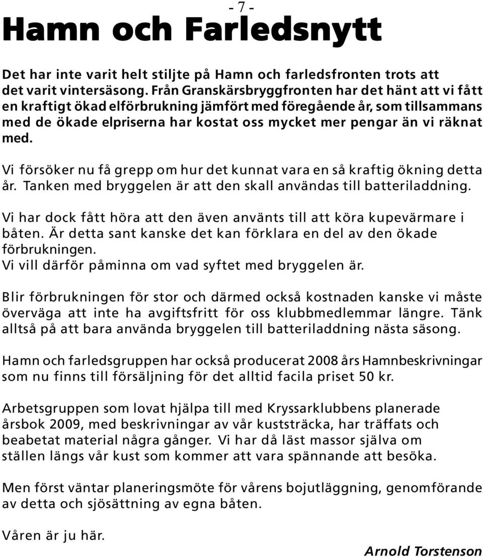 Vi försöker nu få grepp om hur det kunnat vara en så kraftig ökning detta år. Tanken med bryggelen är att den skall användas till batteriladdning.