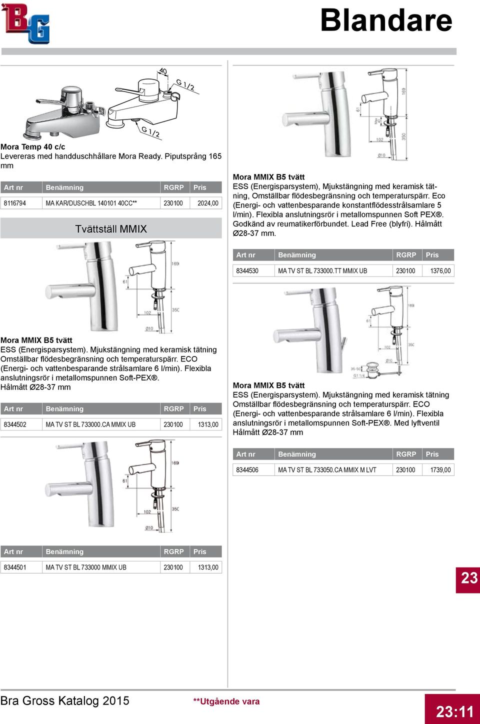 temperaturspärr. Eco (Energi- och vattenbesparande konstantflödesstrålsamlare 5 l/min). Flexibla anslutningsrör i metallomspunnen Soft PEX. Godkänd av reumatikerförbundet. Lead Free (blyfri).