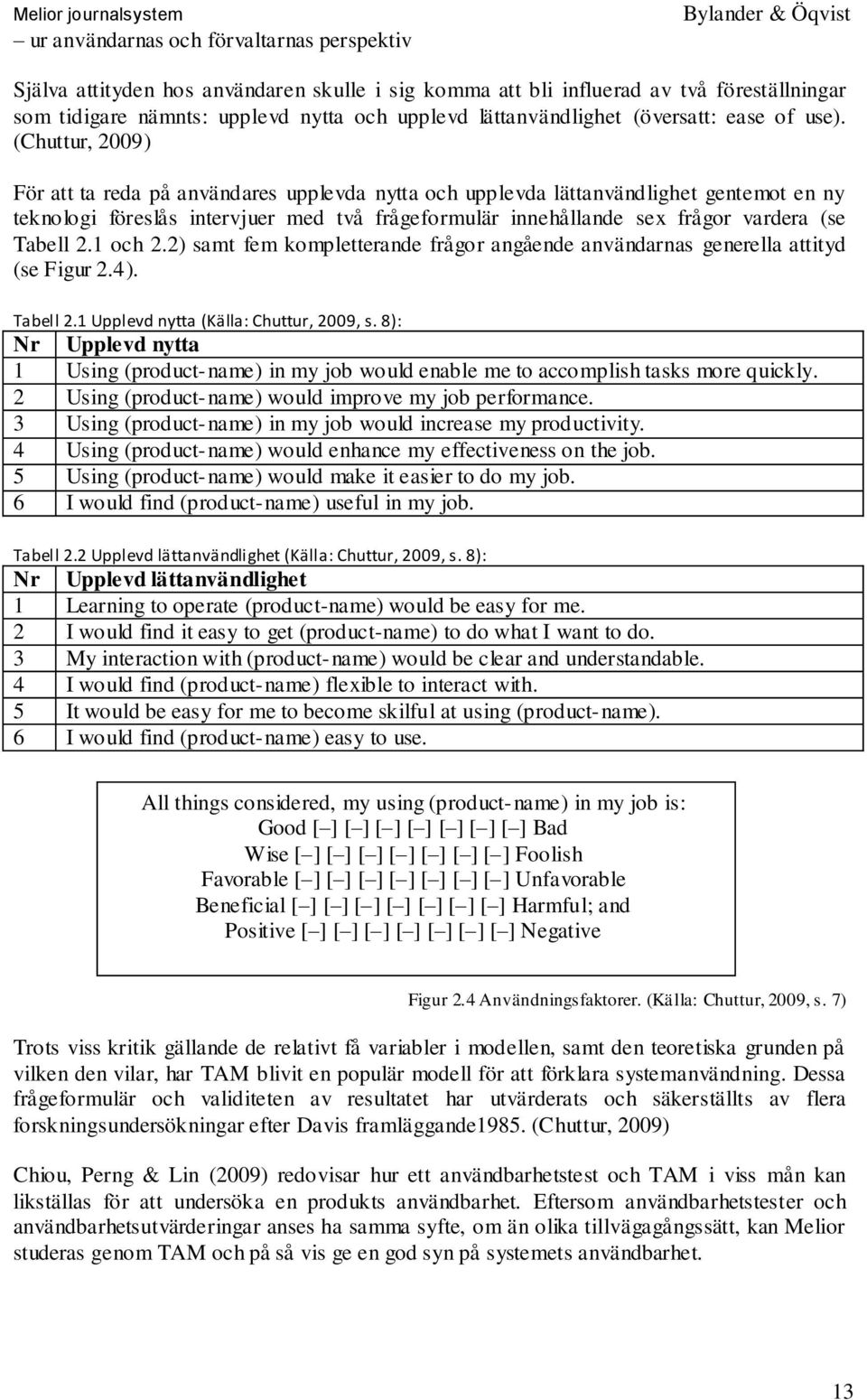 Tabell 2.1 och 2.2) samt fem kompletterande frågor angående användarnas generella attityd (se Figur 2.4). Tabell 2.1 Upplevd nytta (Källa: Chuttur, 2009, s.