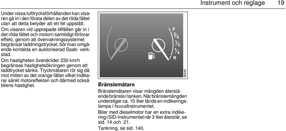 Saab- verkstad. Om hastigheten överskrider 230 km/h begränsas hastighetsökningen genom att laddtrycket sänks.