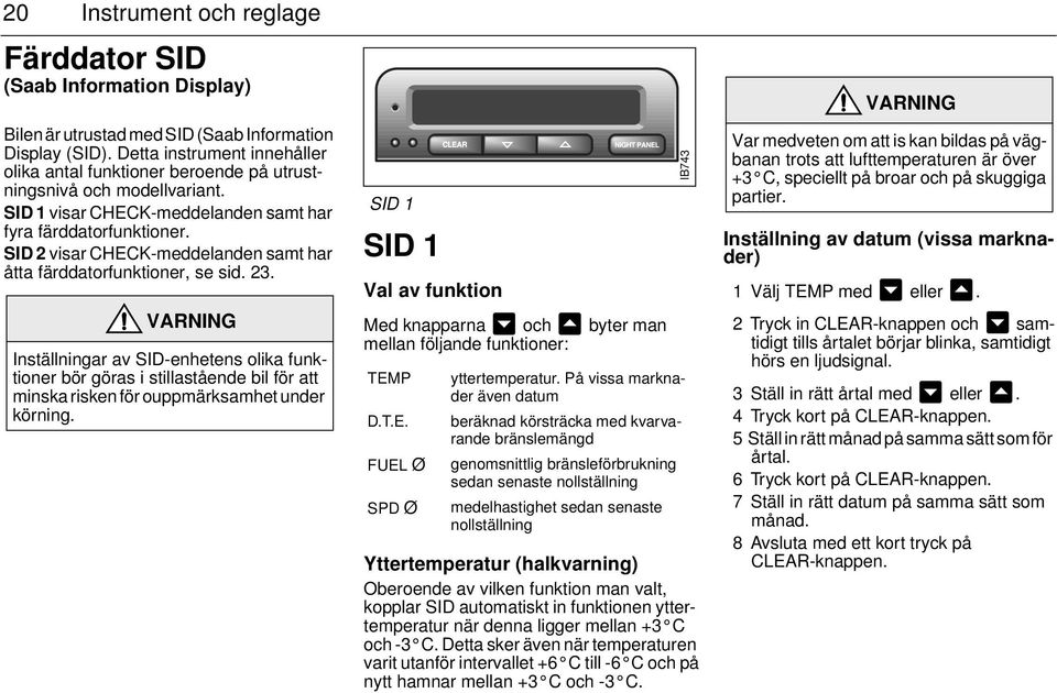 SID 2 visar CHECK-meddelanden samt har åtta färddatorfunktioner, se sid. 23.