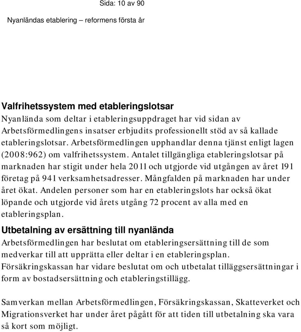 Antalet tillgängliga etableringslotsar på marknaden har stigit under hela 2011 och utgjorde vid utgången av året 191 företag på 941 verksamhetsadresser. Mångfalden på marknaden har under året ökat.