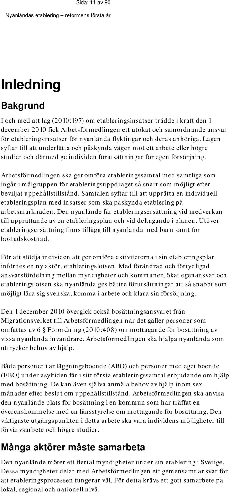 Lagen syftar till att underlätta och påskynda vägen mot ett arbete eller högre studier och därmed ge individen förutsättningar för egen försörjning.