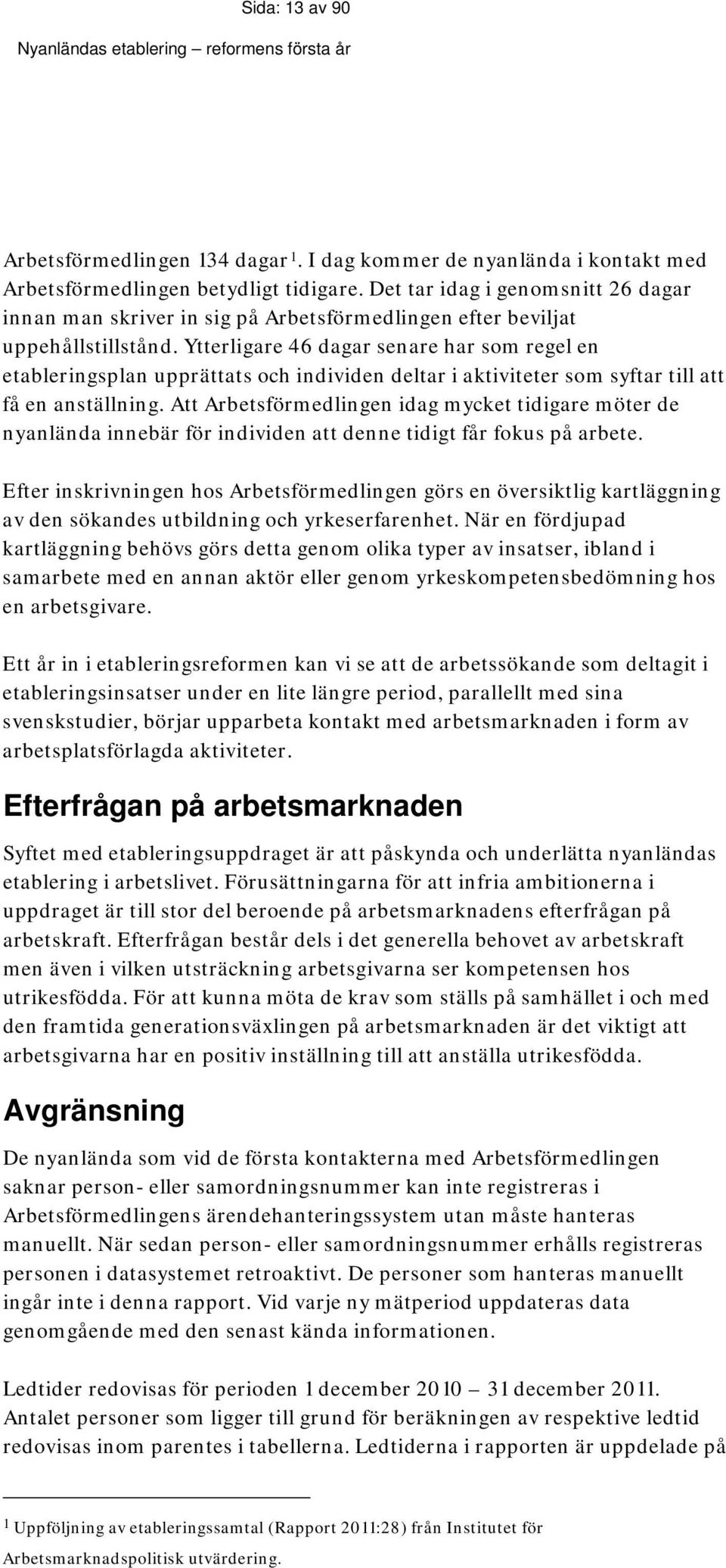 Ytterligare 46 dagar senare har som regel en etableringsplan upprättats och individen deltar i aktiviteter som syftar till att få en anställning.