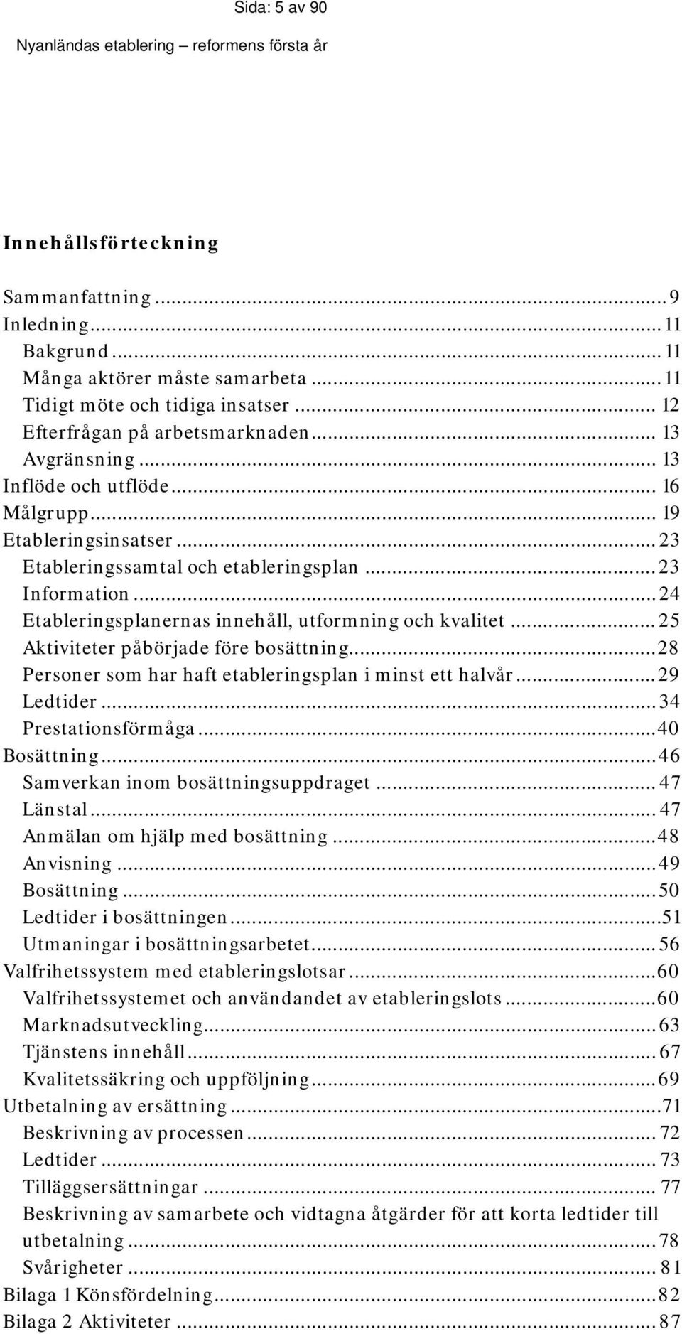 ..24 Etableringsplanernas innehåll, utformning och kvalitet... 25 Aktiviteter påbörjade före bosättning...28 Personer som har haft etableringsplan i minst ett halvår...29 Ledtider.