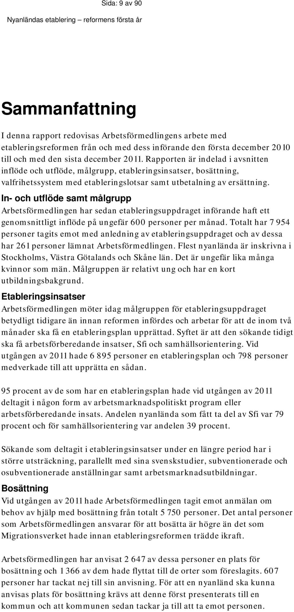 In- och utflöde samt målgrupp Arbetsförmedlingen har sedan etableringsuppdraget införande haft ett genomsnittligt inflöde på ungefär 600 personer per månad.