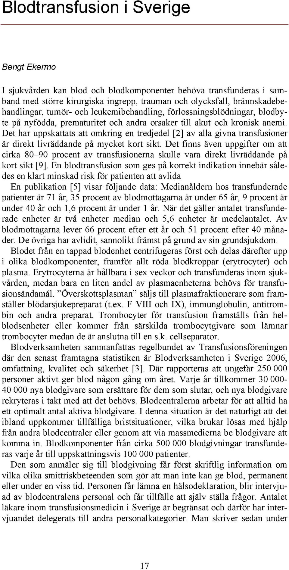Det har uppskattats att omkring en tredjedel [2] av alla givna transfusioner är direkt livräddande på mycket kort sikt.