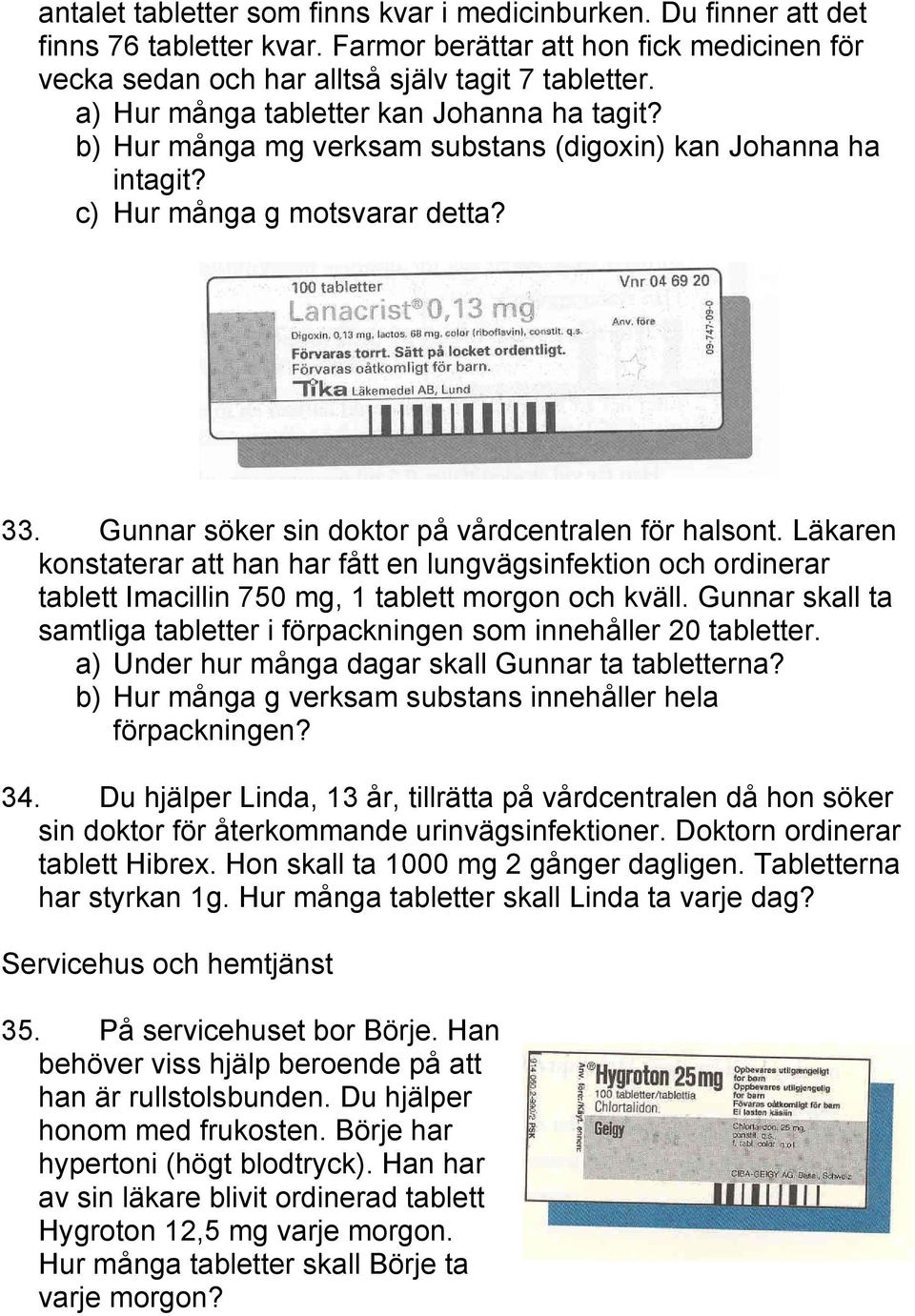 Gunnar söker sin doktor på vårdcentralen för halsont. Läkaren konstaterar att han har fått en lungvägsinfektion och ordinerar tablett Imacillin 750 mg, 1 tablett morgon och kväll.