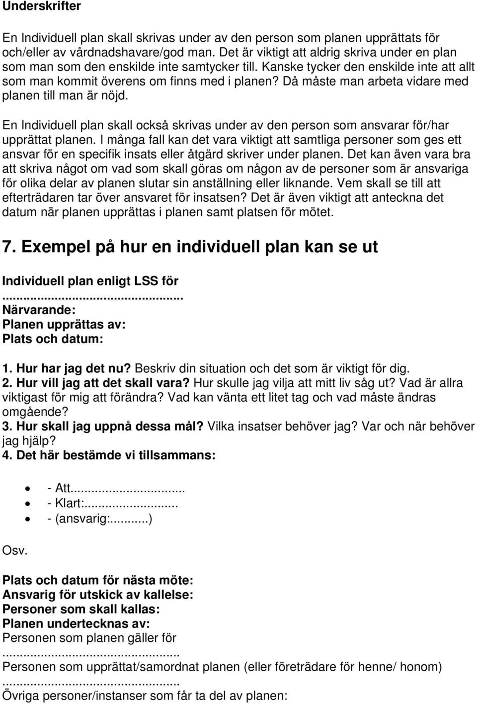 Då måste man arbeta vidare med planen till man är nöjd. En Individuell plan skall också skrivas under av den person som ansvarar för/har upprättat planen.