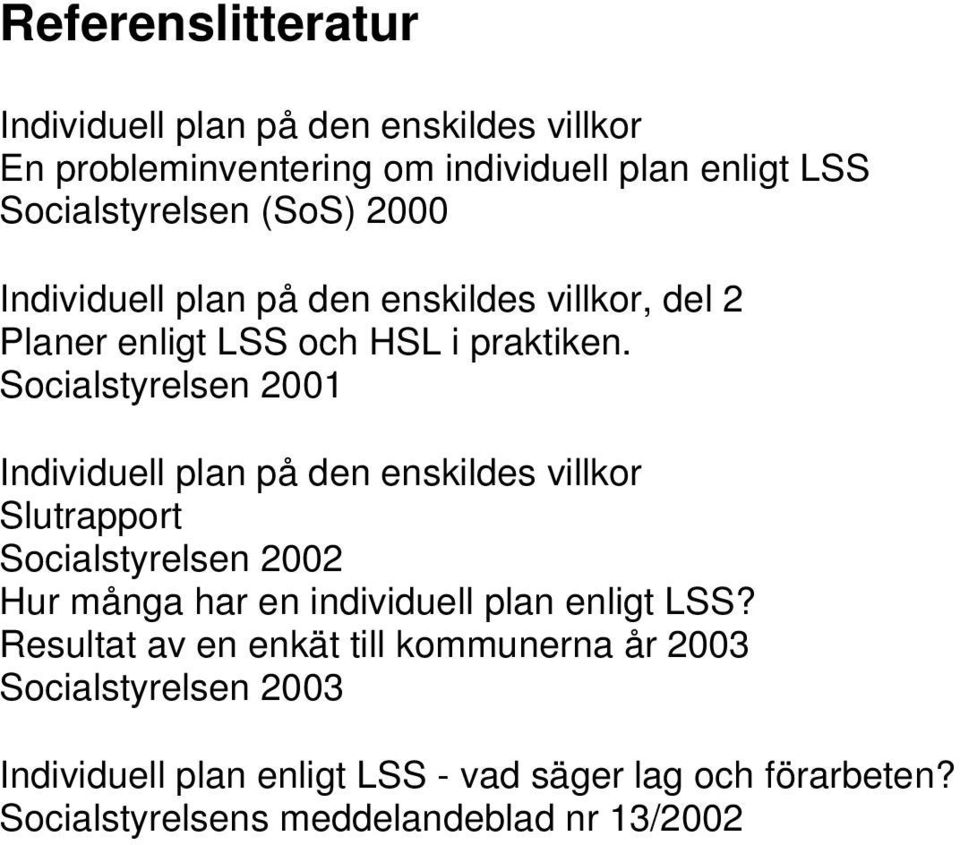 Socialstyrelsen 2001 Individuell plan på den enskildes villkor Slutrapport Socialstyrelsen 2002 Hur många har en individuell plan