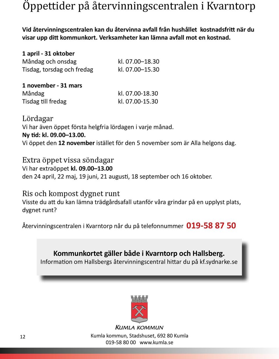 30 Lördagar Vi har även öppet första helgfria lördagen i varje månad. Ny tid: kl. 09.00 13.00. Vi öppet den 12 november istället för den 5 november som är Alla helgons dag.