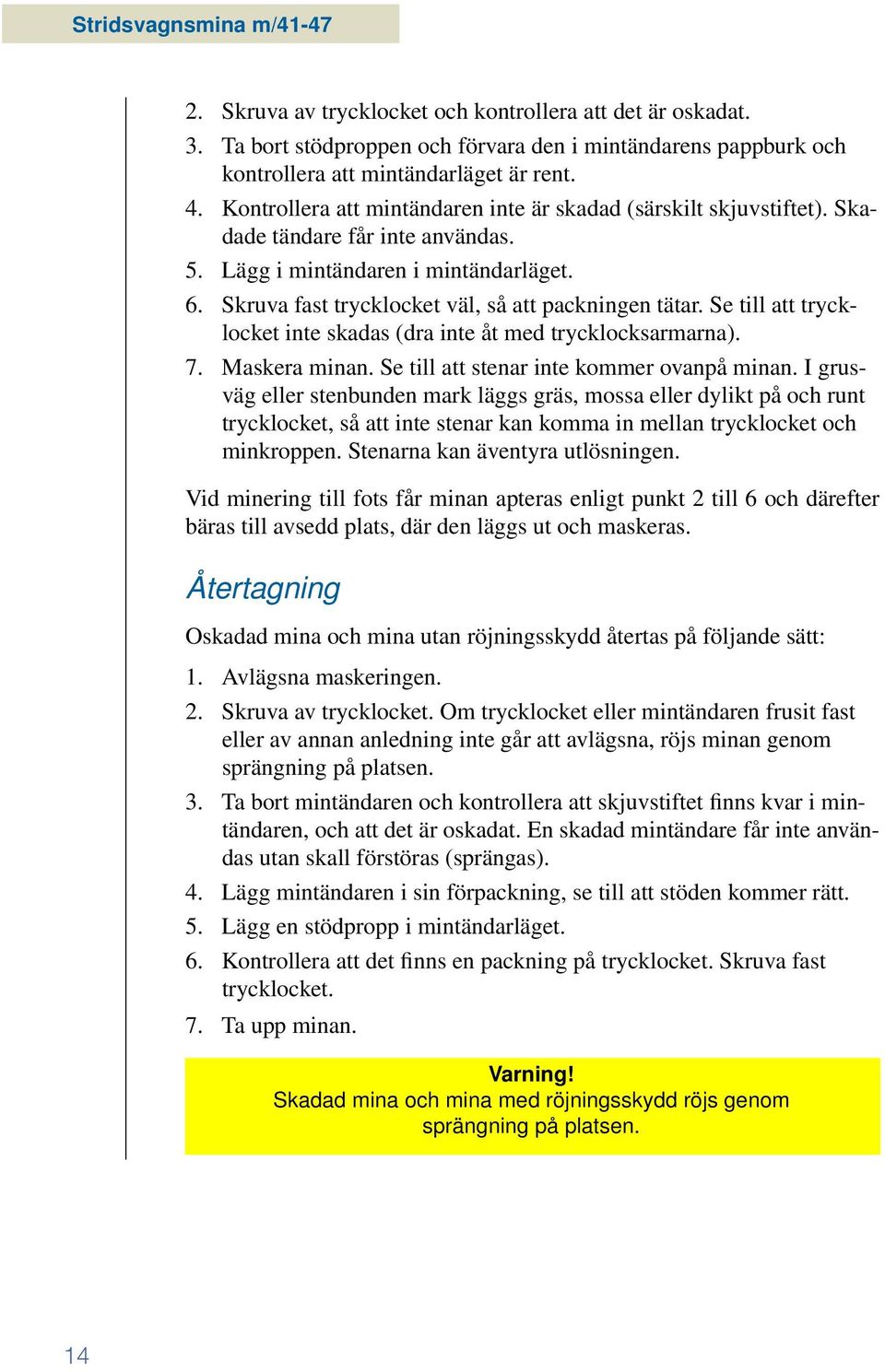 Se till att trycklocket inte skadas (dra inte åt med trycklocksarmarna). 7. Maskera minan. Se till att stenar inte kommer ovanpå minan.