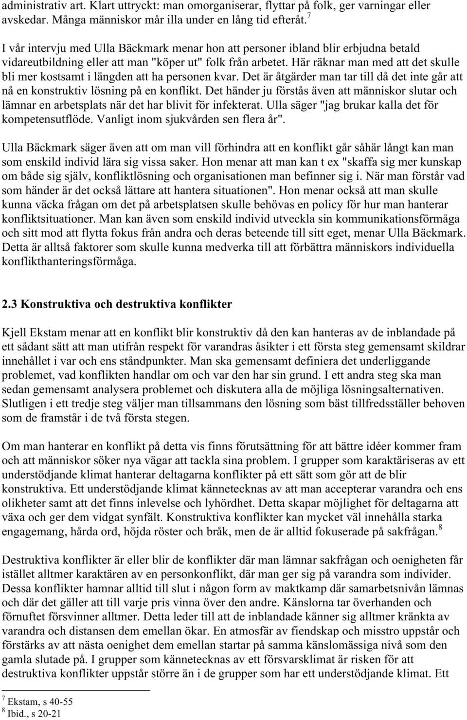 Här räknar man med att det skulle bli mer kostsamt i längden att ha personen kvar. Det är åtgärder man tar till då det inte går att nå en konstruktiv lösning på en konflikt.