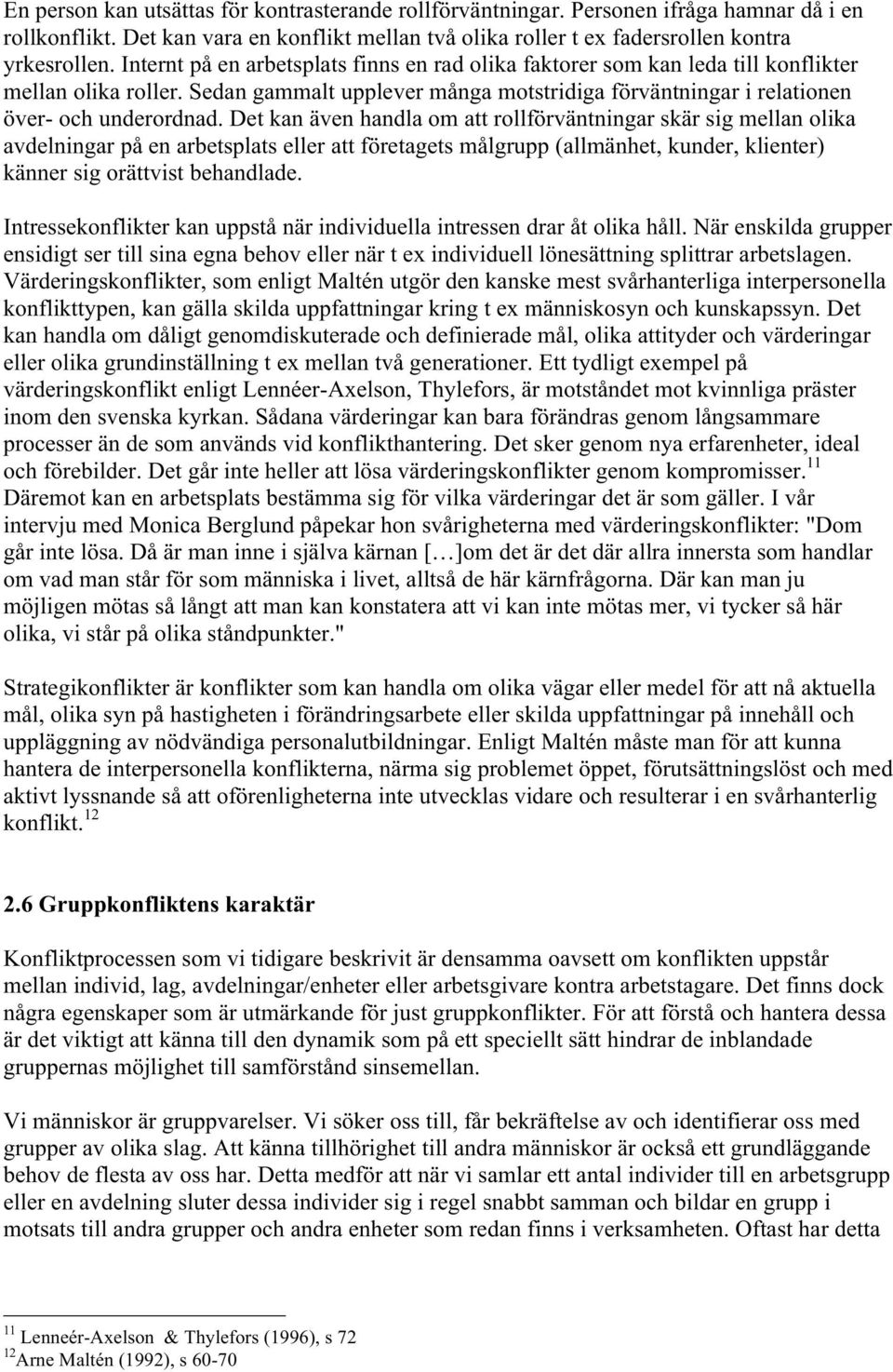 Det kan även handla om att rollförväntningar skär sig mellan olika avdelningar på en arbetsplats eller att företagets målgrupp (allmänhet, kunder, klienter) känner sig orättvist behandlade.