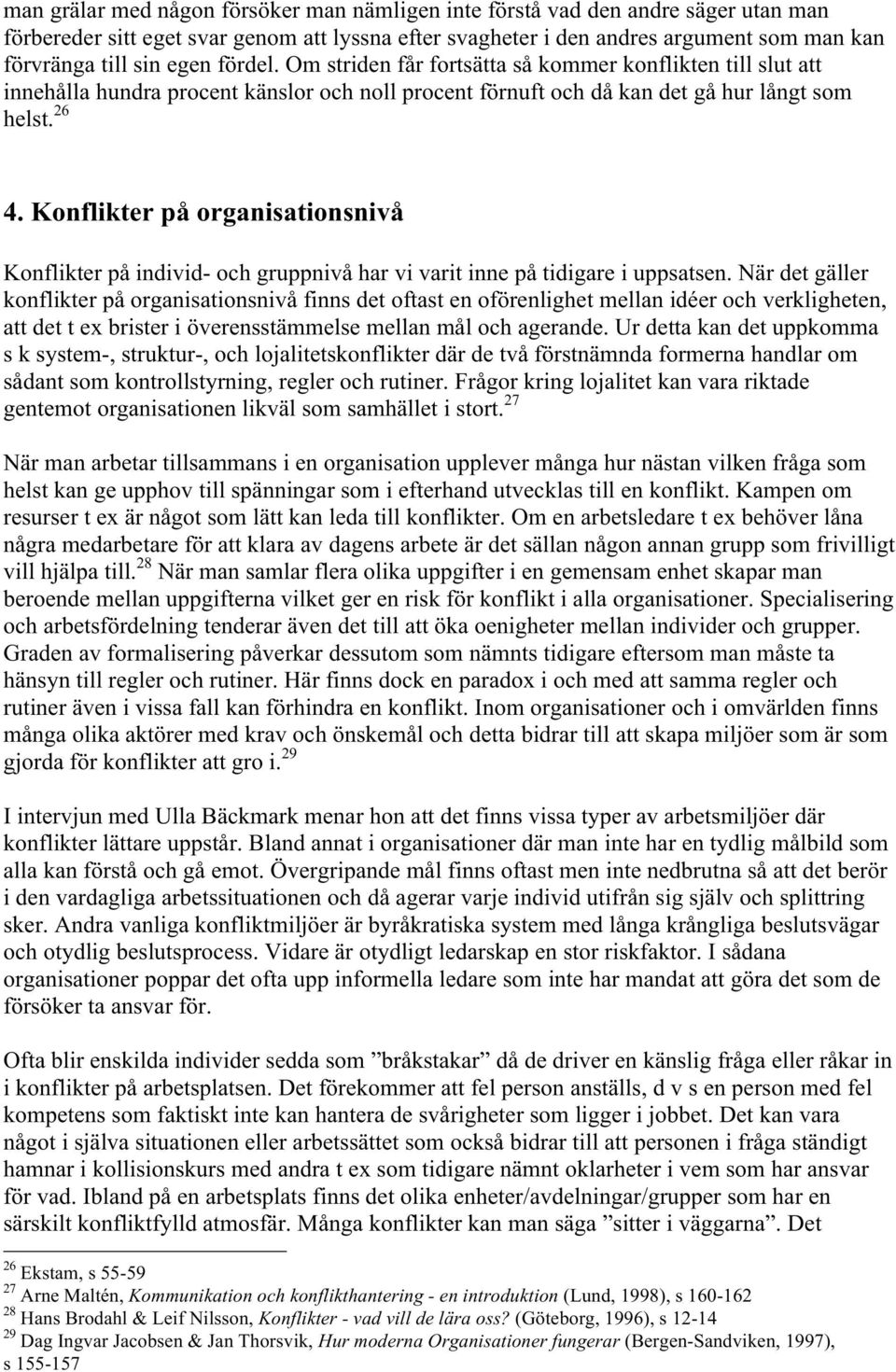 Konflikter på organisationsnivå Konflikter på individ- och gruppnivå har vi varit inne på tidigare i uppsatsen.